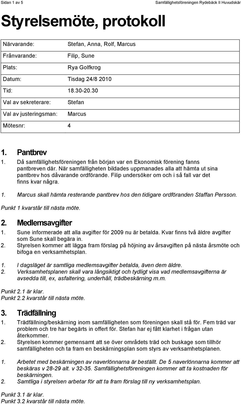 När samfälligheten bildades uppmanades alla att hämta ut sina pantbrev hos dåvarande ordförande. Filip undersöker om och i så fall var det finns kvar några. 1.