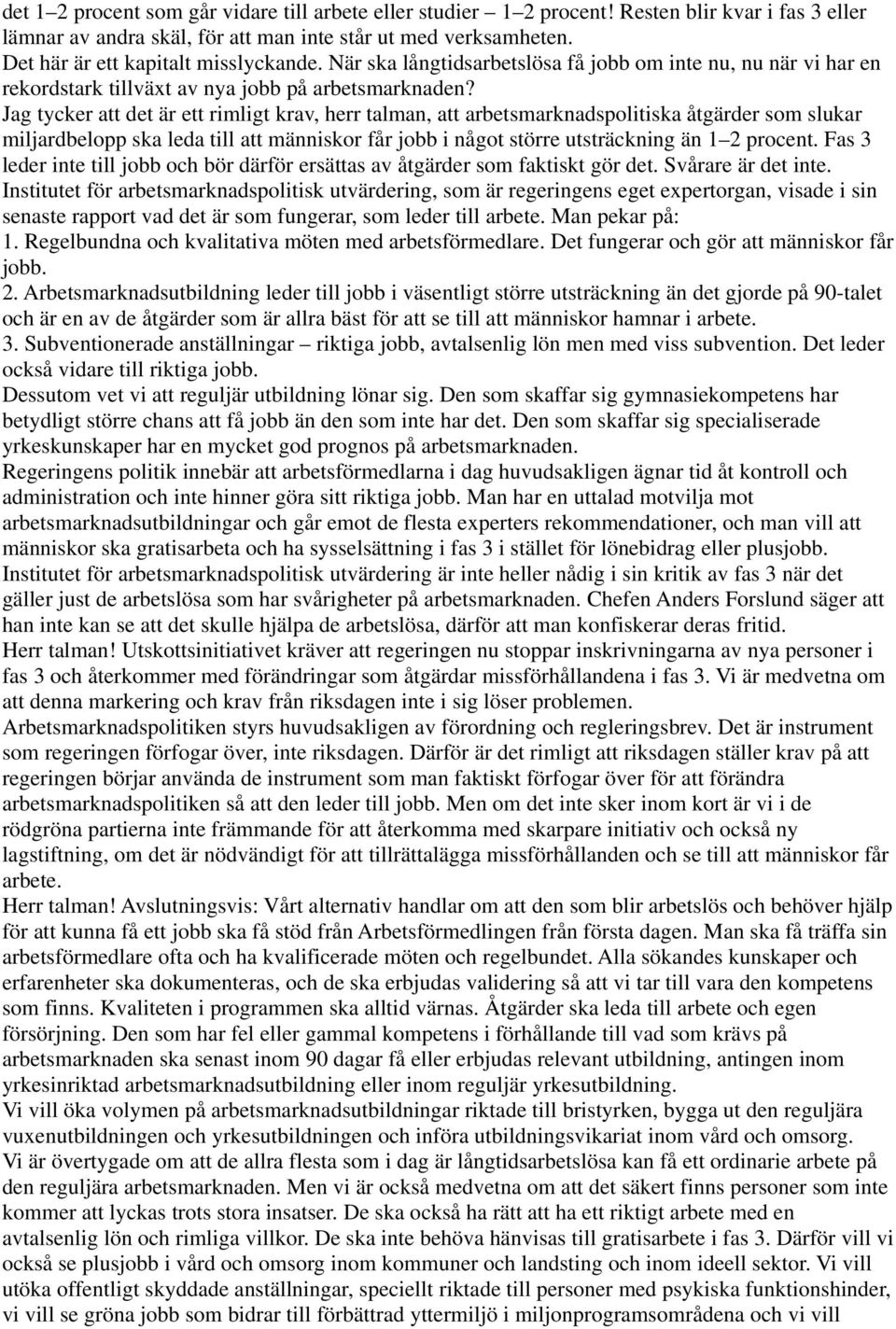 Jag tycker att det är ett rimligt krav, herr talman, att arbetsmarknadspolitiska åtgärder som slukar miljardbelopp ska leda till att människor får jobb i något större utsträckning än 1 2 procent.