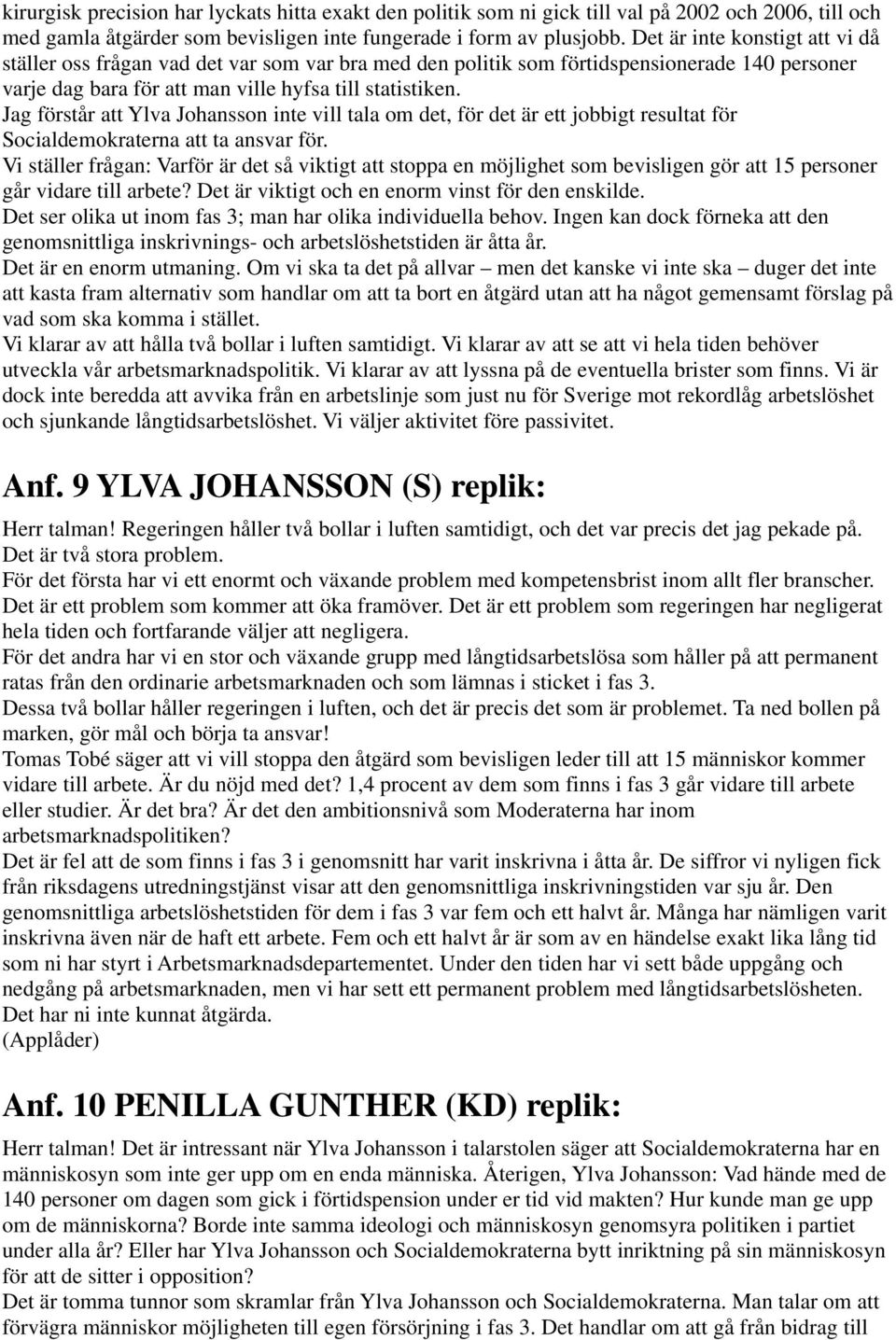 Jag förstår att Ylva Johansson inte vill tala om det, för det är ett jobbigt resultat för Socialdemokraterna att ta ansvar för.