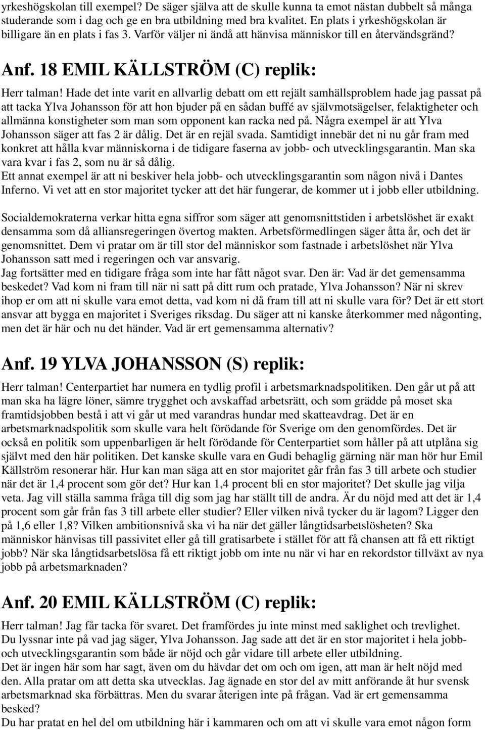 Hade det inte varit en allvarlig debatt om ett rejält samhällsproblem hade jag passat på att tacka Ylva Johansson för att hon bjuder på en sådan buffé av självmotsägelser, felaktigheter och allmänna