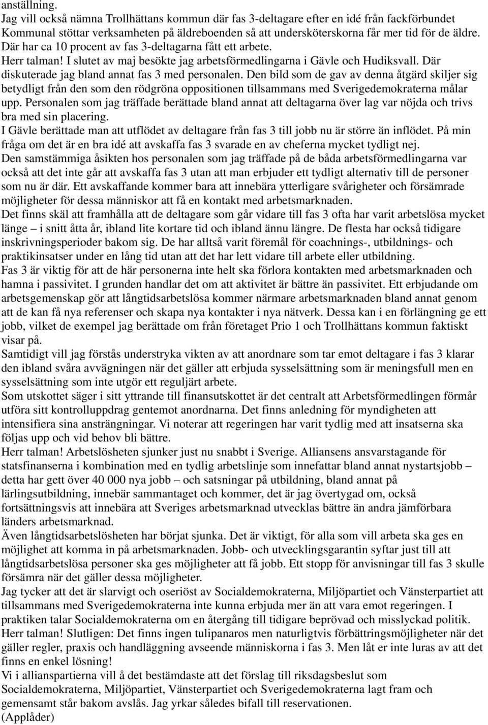 Där har ca 10 procent av fas 3-deltagarna fått ett arbete. Herr talman! I slutet av maj besökte jag arbetsförmedlingarna i Gävle och Hudiksvall. Där diskuterade jag bland annat fas 3 med personalen.