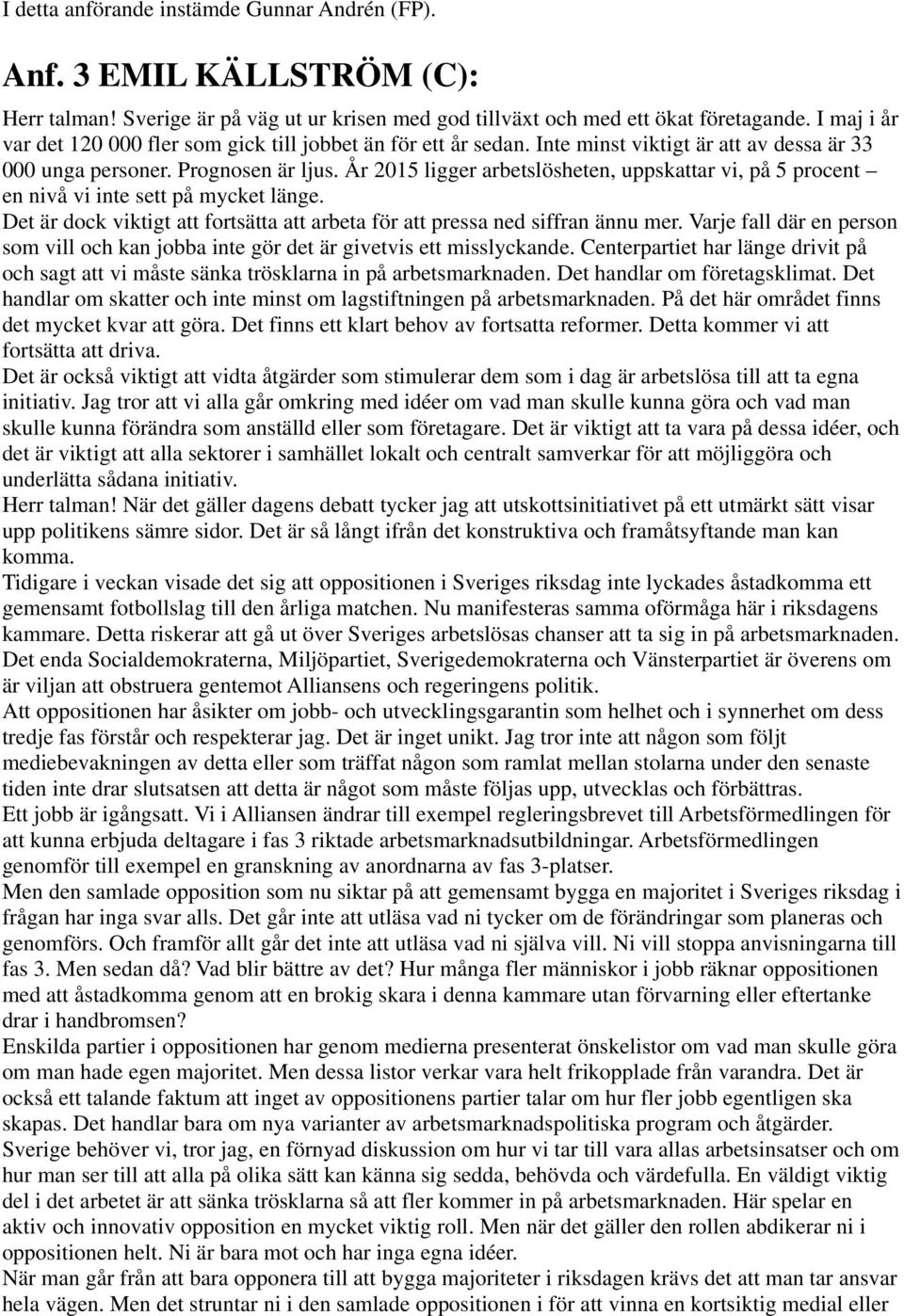 År 2015 ligger arbetslösheten, uppskattar vi, på 5 procent en nivå vi inte sett på mycket länge. Det är dock viktigt att fortsätta att arbeta för att pressa ned siffran ännu mer.