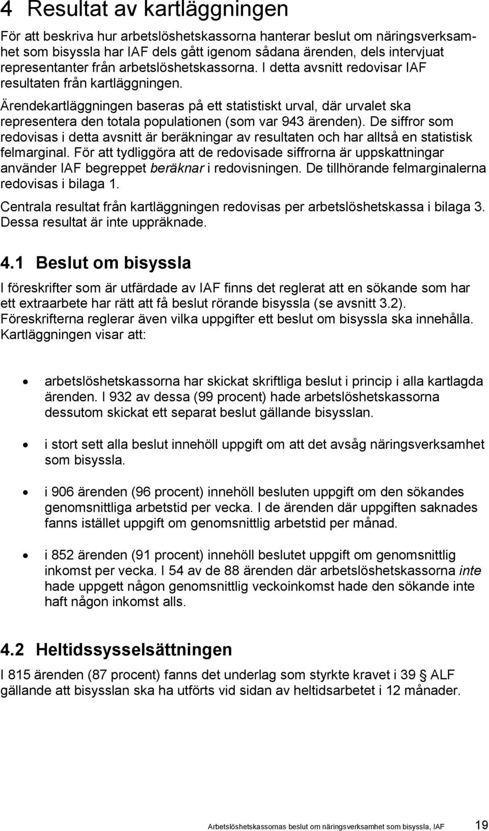 Ärendekartläggningen baseras på ett statistiskt urval, där urvalet ska representera den totala populationen (som var 943 ärenden).