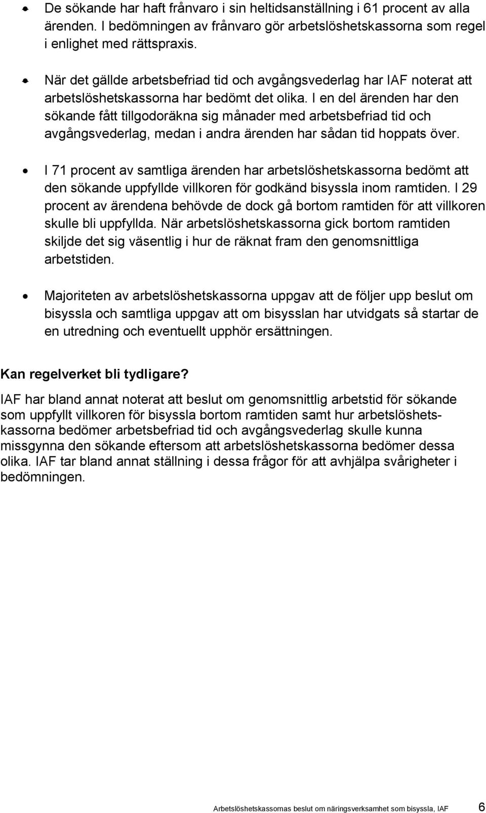 I en del ärenden har den sökande fått tillgodoräkna sig månader med arbetsbefriad tid och avgångsvederlag, medan i andra ärenden har sådan tid hoppats över.