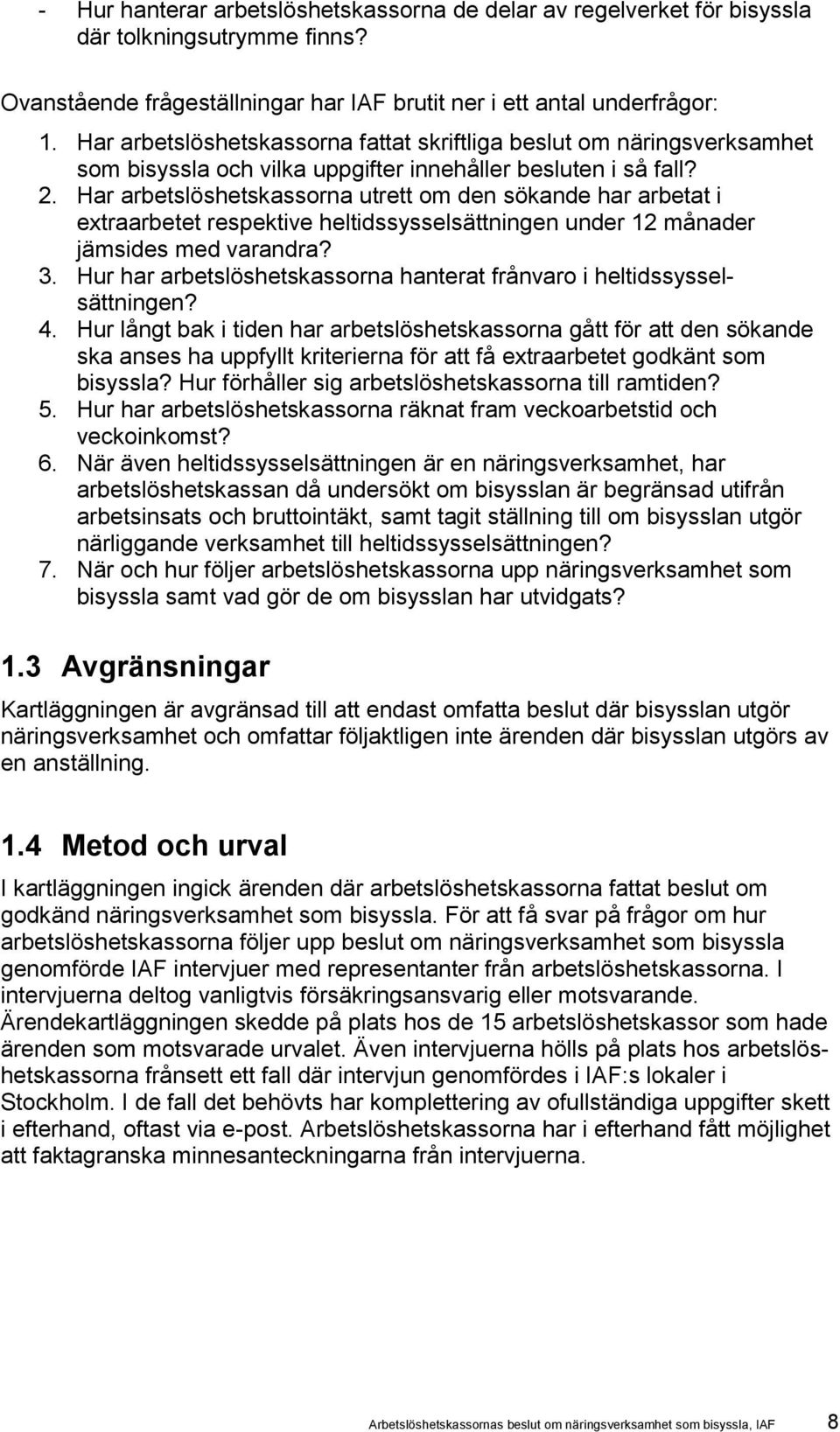 Har arbetslöshetskassorna utrett om den sökande har arbetat i extraarbetet respektive heltidssysselsättningen under 12 månader jämsides med varandra? 3.