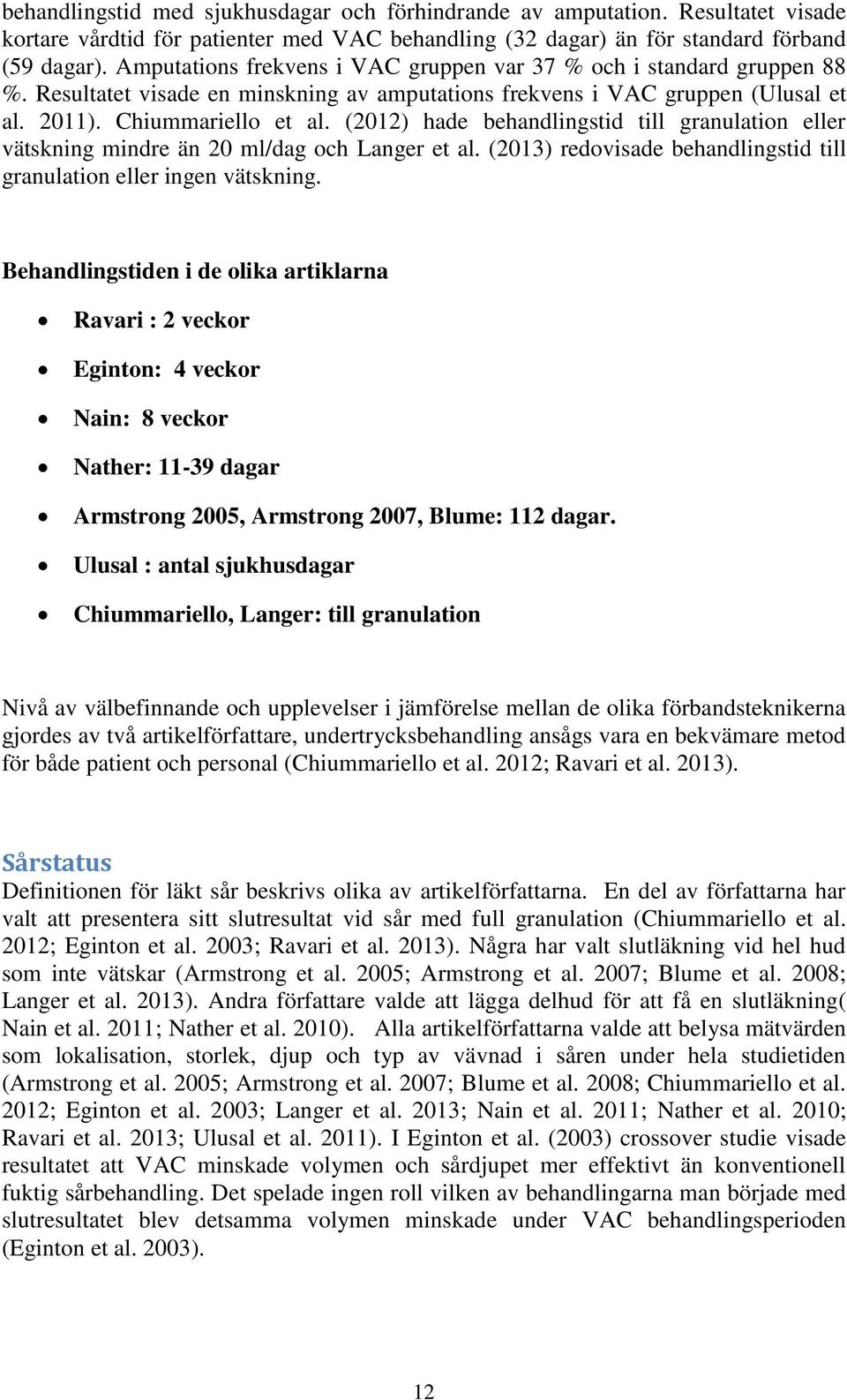 (2012) hade behandlingstid till granulation eller vätskning mindre än 20 ml/dag och Langer et al. (2013) redovisade behandlingstid till granulation eller ingen vätskning.