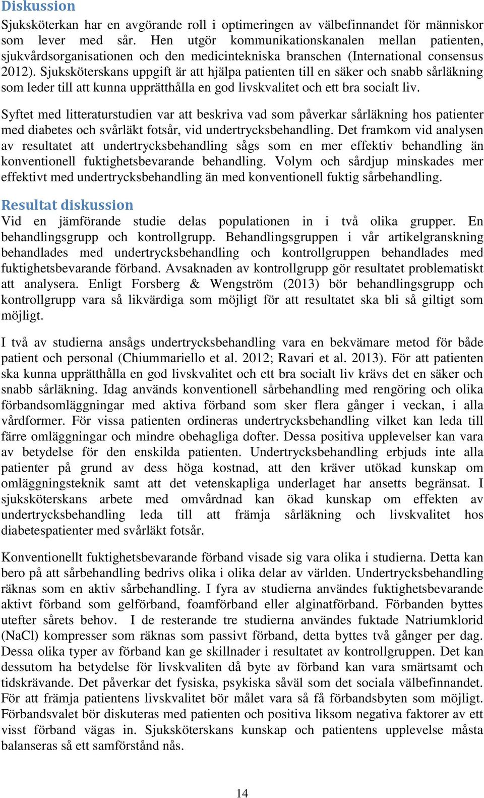 Sjuksköterskans uppgift är att hjälpa patienten till en säker och snabb sårläkning som leder till att kunna upprätthålla en god livskvalitet och ett bra socialt liv.