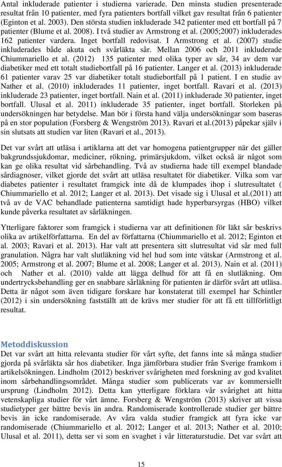 Inget bortfall redovisat. I Armstrong et al. (2007) studie inkluderades både akuta och svårläkta sår. Mellan 2006 och 2011 inkluderade Chiummariello et al.