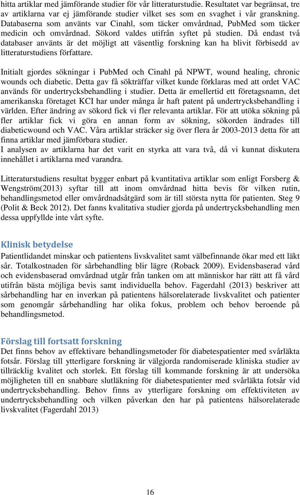 Då endast två databaser använts är det möjligt att väsentlig forskning kan ha blivit förbisedd av litteraturstudiens författare.