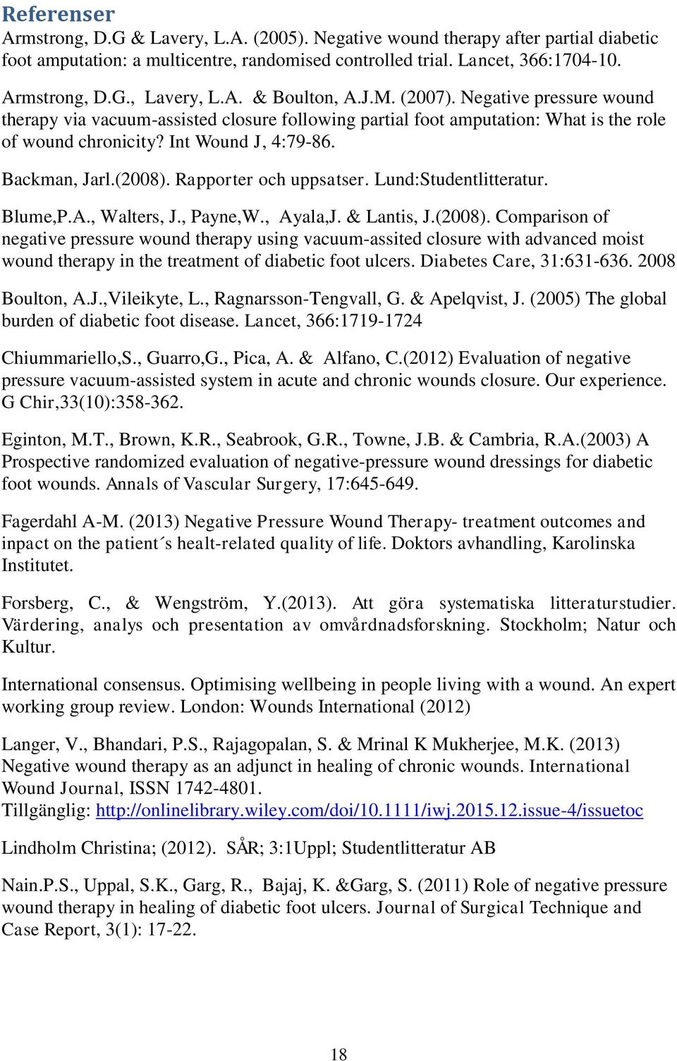 (2008). Rapporter och uppsatser. Lund:Studentlitteratur. Blume,P.A., Walters, J., Payne,W., Ayala,J. & Lantis, J.(2008). Comparison of negative pressure wound therapy using vacuum-assited closure with advanced moist wound therapy in the treatment of diabetic foot ulcers.