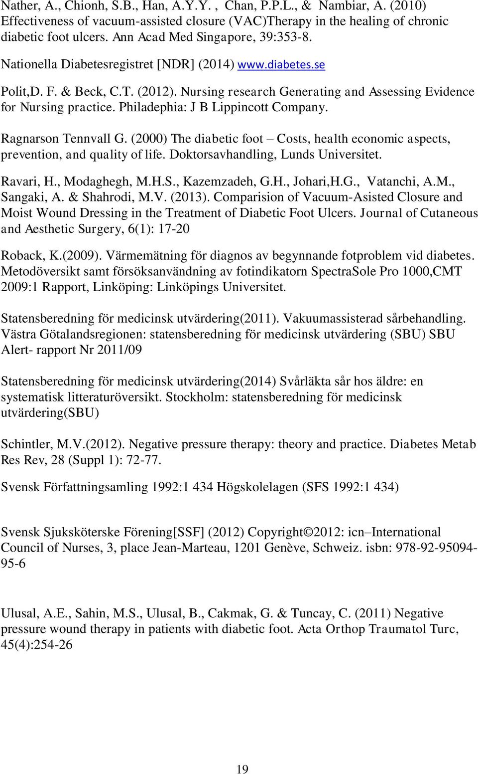 Philadephia: J B Lippincott Company. Ragnarson Tennvall G. (2000) The diabetic foot Costs, health economic aspects, prevention, and quality of life. Doktorsavhandling, Lunds Universitet. Ravari, H.