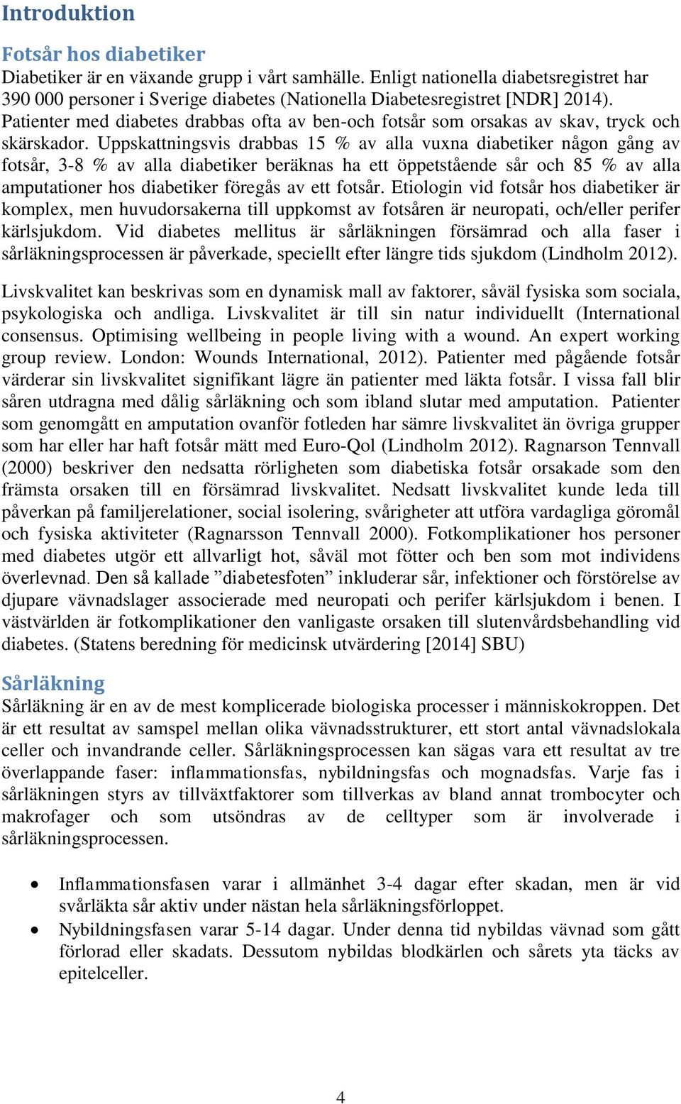 Uppskattningsvis drabbas 15 % av alla vuxna diabetiker någon gång av fotsår, 3-8 % av alla diabetiker beräknas ha ett öppetstående sår och 85 % av alla amputationer hos diabetiker föregås av ett