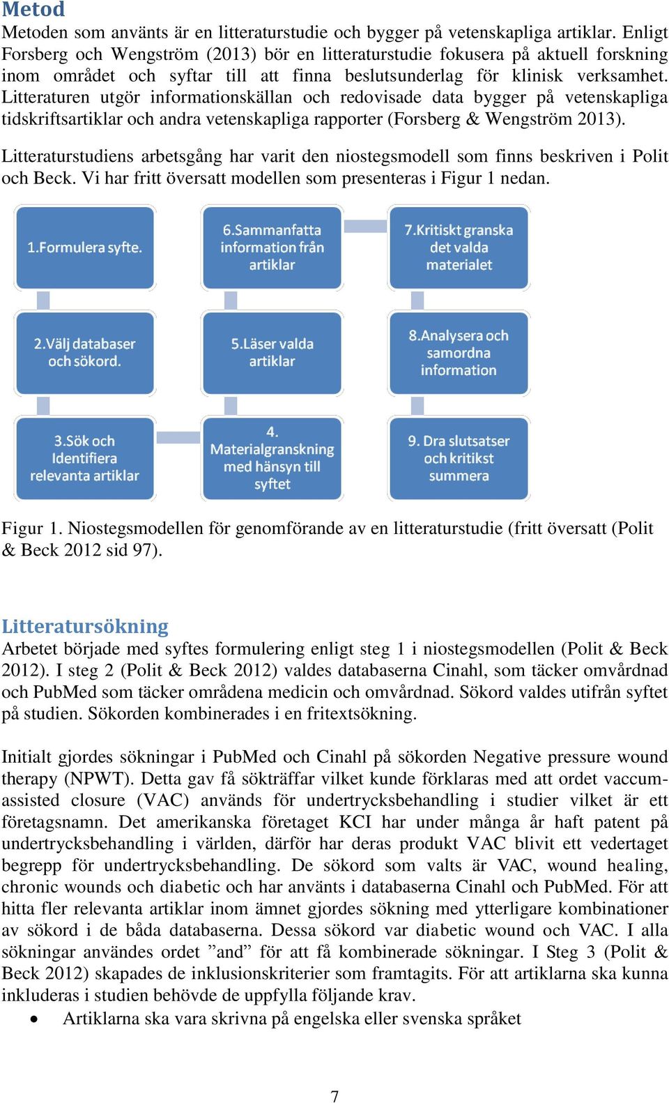 Litteraturen utgör informationskällan och redovisade data bygger på vetenskapliga tidskriftsartiklar och andra vetenskapliga rapporter (Forsberg & Wengström 2013).