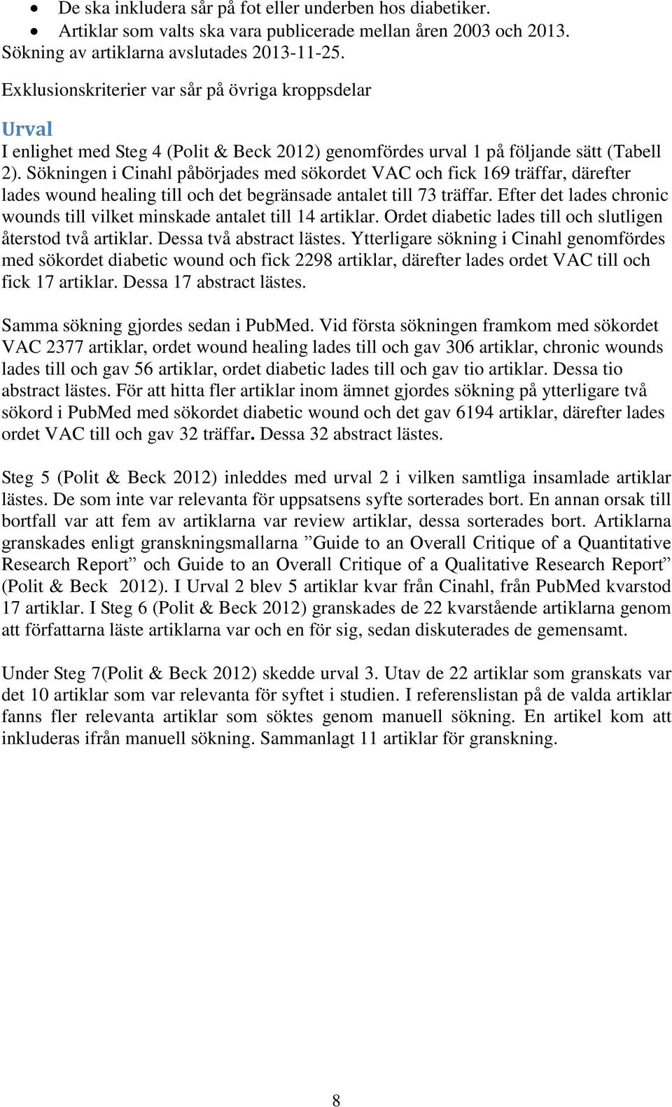 Sökningen i Cinahl påbörjades med sökordet VAC och fick 169 träffar, därefter lades wound healing till och det begränsade antalet till 73 träffar.