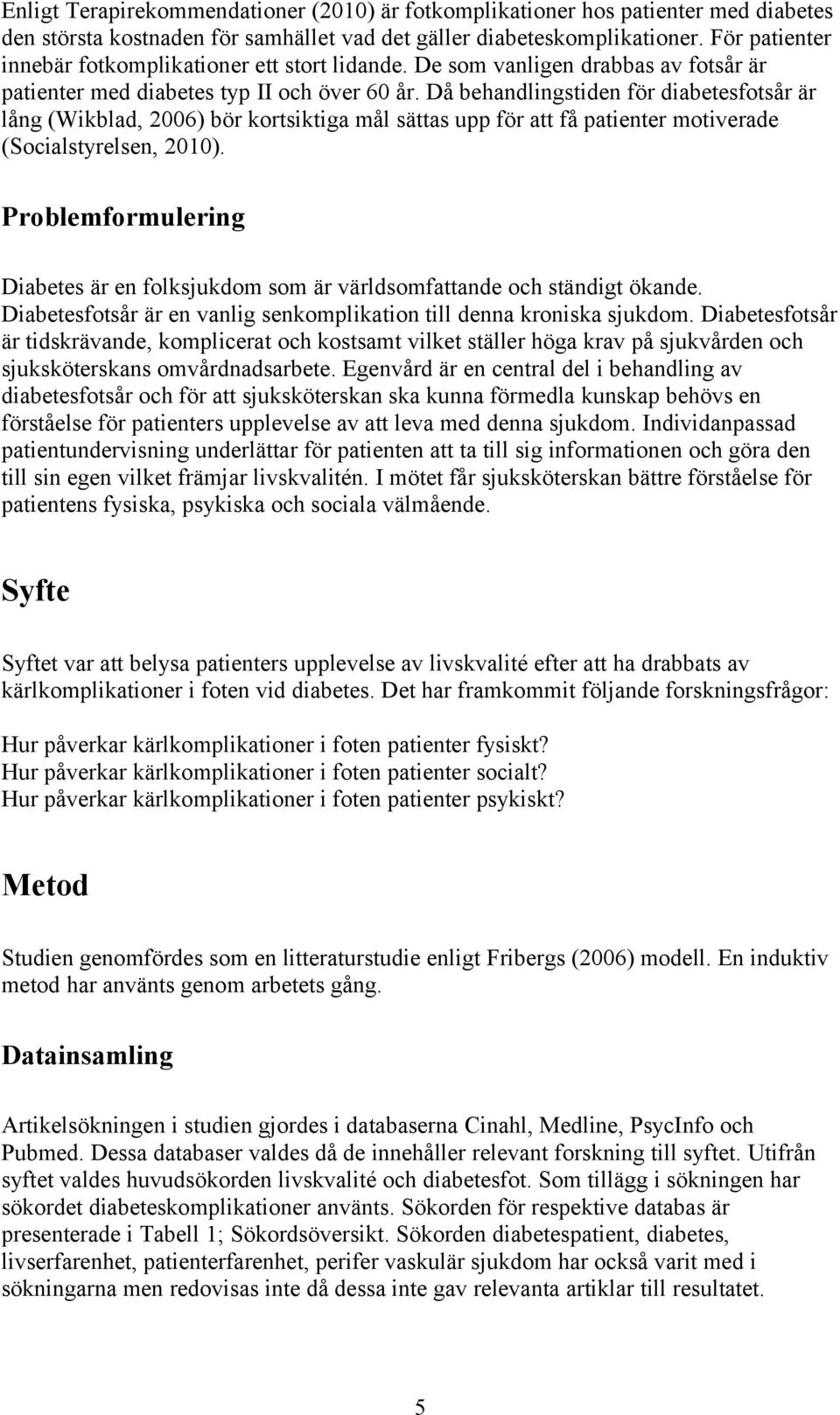 Då behandlingstiden för diabetesfotsår är lång (Wikblad, 2006) bör kortsiktiga mål sättas upp för att få patienter motiverade (Socialstyrelsen, 2010).