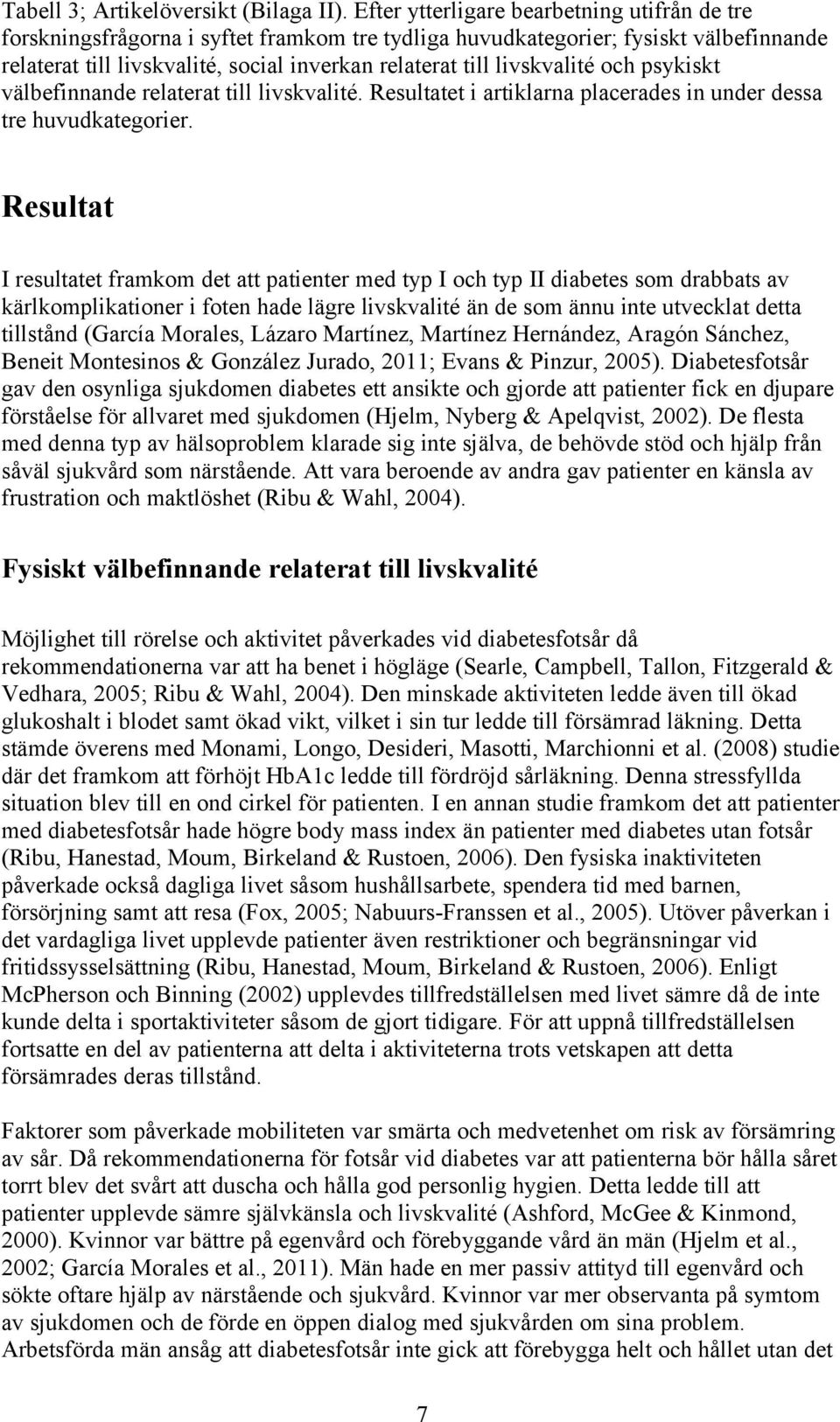 livskvalité och psykiskt välbefinnande relaterat till livskvalité. Resultatet i artiklarna placerades in under dessa tre huvudkategorier.