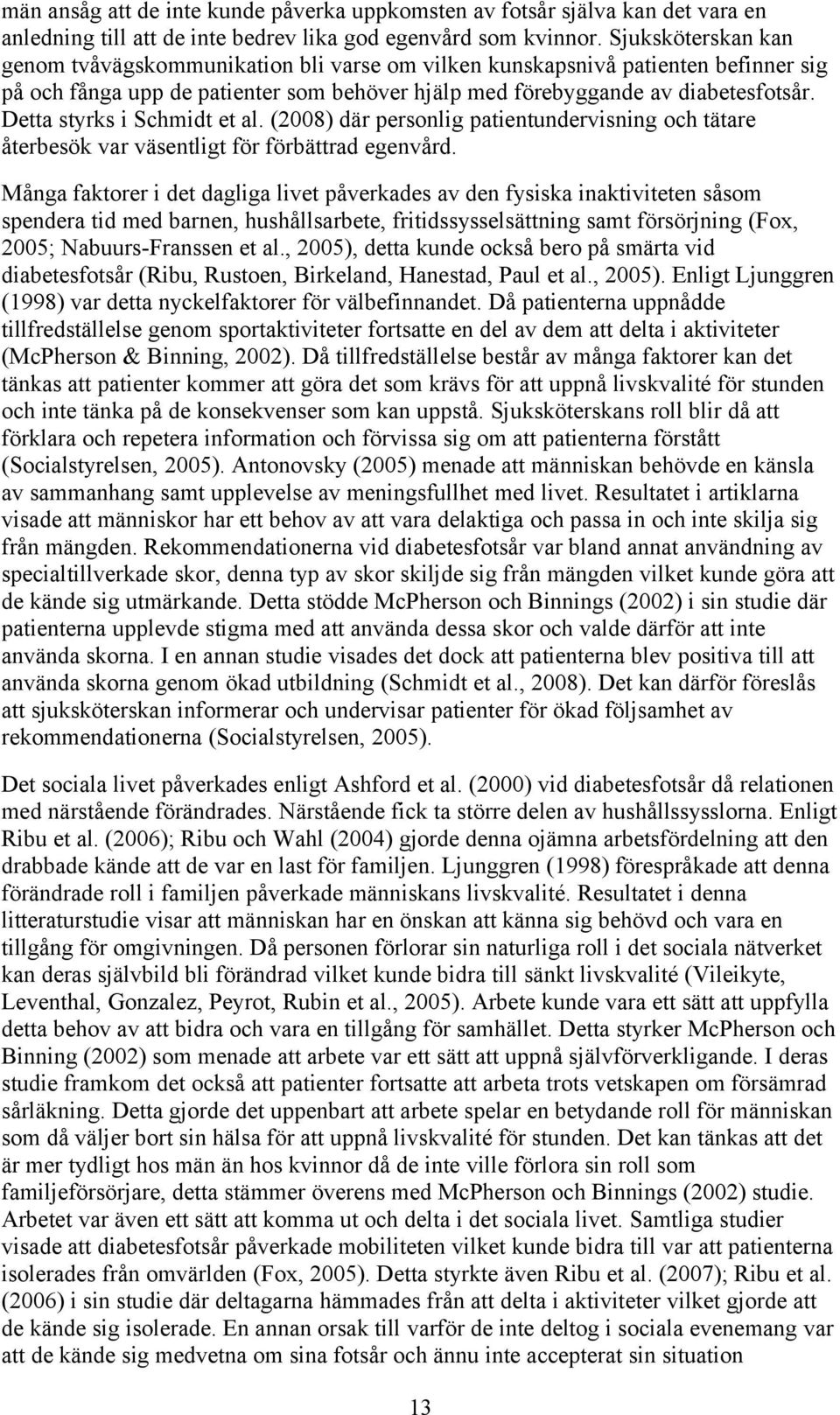 Detta styrks i Schmidt et al. (2008) där personlig patientundervisning och tätare återbesök var väsentligt för förbättrad egenvård.