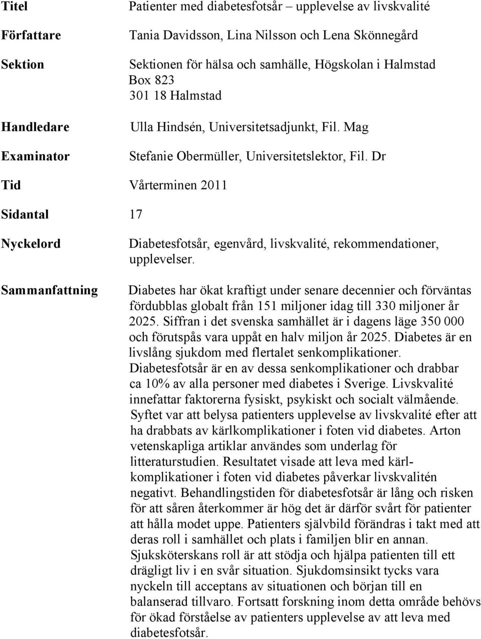 Dr Tid Vårterminen 2011 Sidantal 17 Nyckelord Sammanfattning Diabetesfotsår, egenvård, livskvalité, rekommendationer, upplevelser.