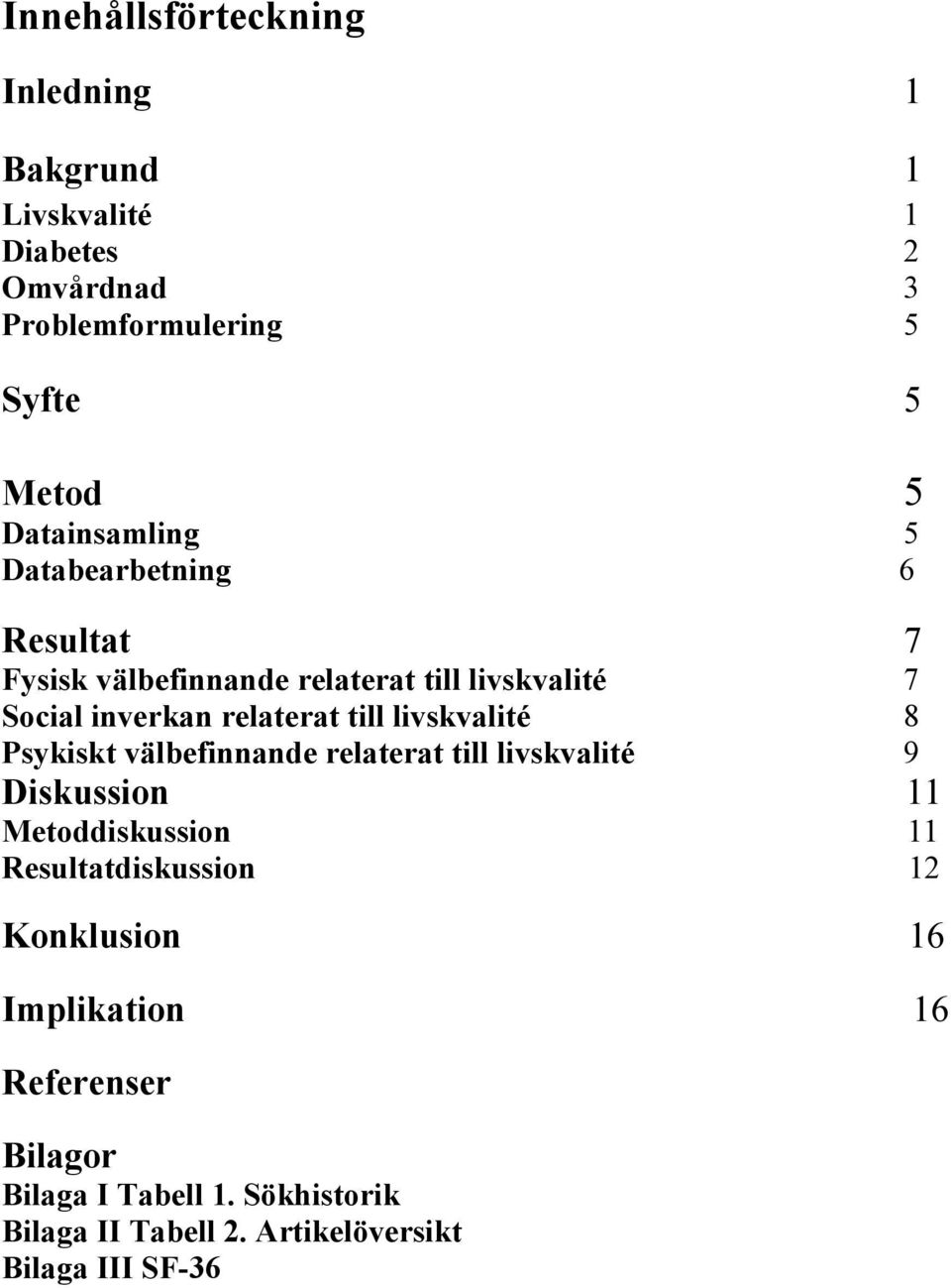 till livskvalité 8 Psykiskt välbefinnande relaterat till livskvalité 9 Diskussion 11 Metoddiskussion 11 Resultatdiskussion