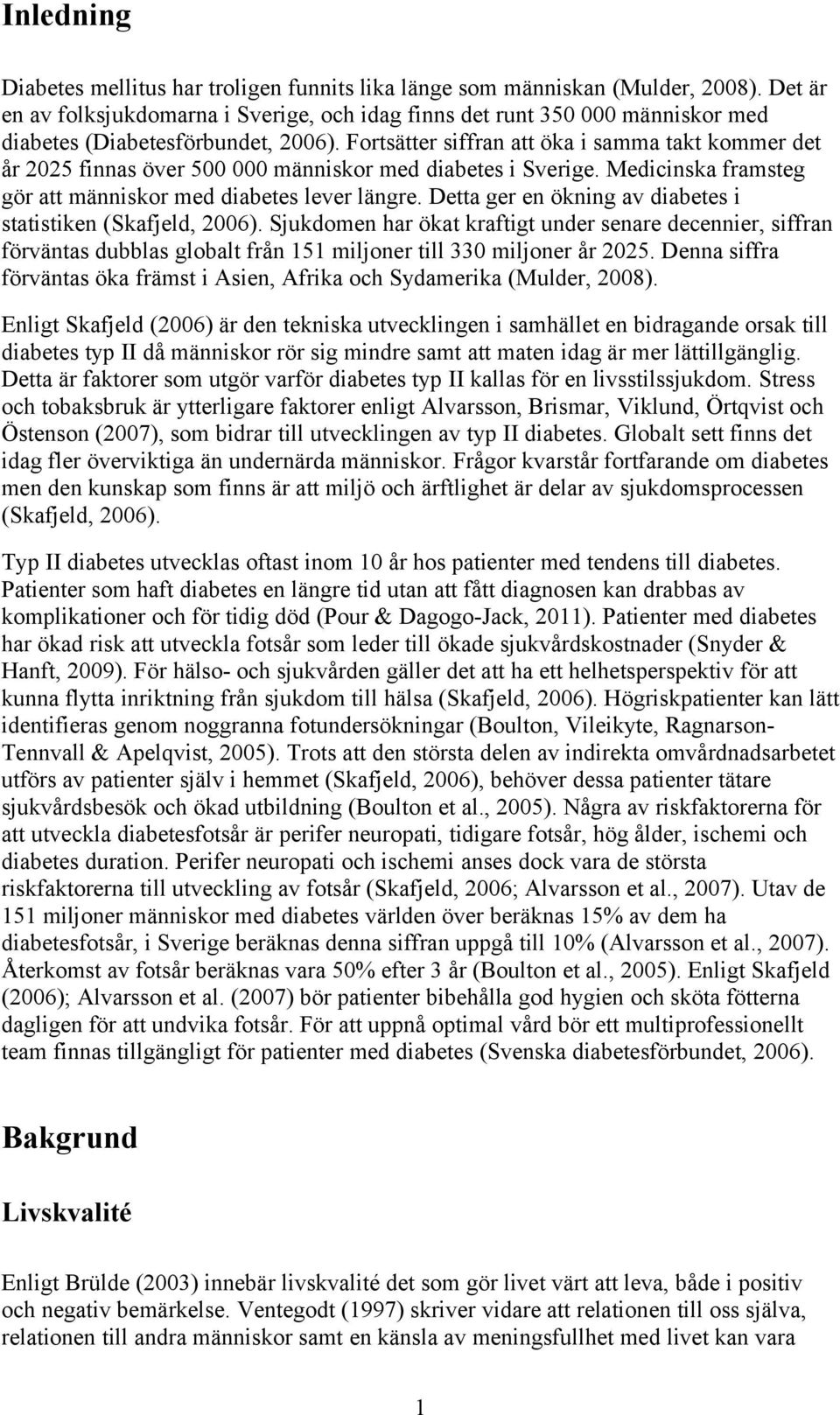 Fortsätter siffran att öka i samma takt kommer det år 2025 finnas över 500 000 människor med diabetes i Sverige. Medicinska framsteg gör att människor med diabetes lever längre.