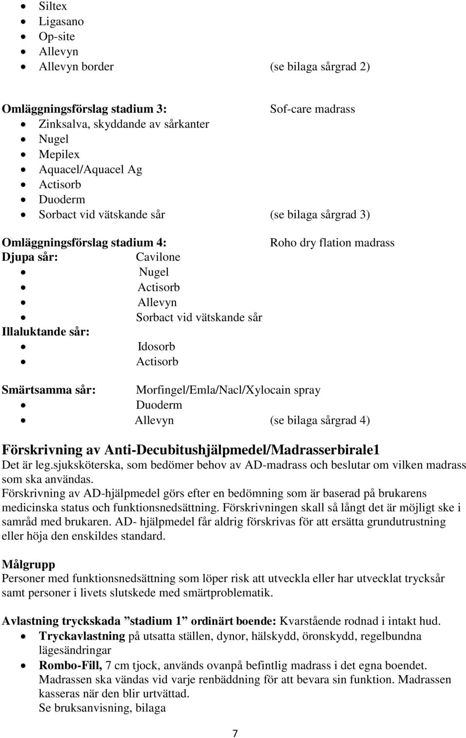 madrass Smärtsamma sår: Morfingel/Emla/Nacl/Xylocain spray Duoderm Allevyn (se bilaga sårgrad 4) Förskrivning av Anti-Decubitushjälpmedel/Madrasserbirale1 Det är leg.