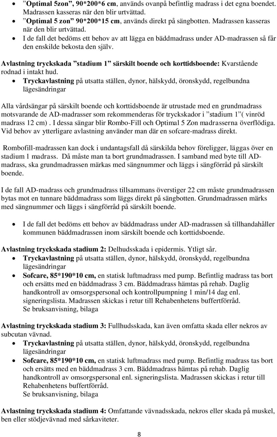 Avlastning tryckskada stadium 1 särskilt boende och korttidsboende: Kvarstående rodnad i intakt hud.