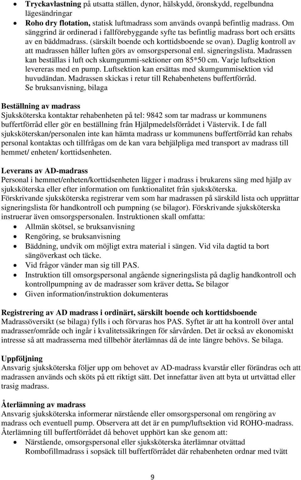 Daglig kontroll av att madrassen håller luften görs av omsorgspersonal enl. signeringslista. Madrassen kan beställas i luft och skumgummi-sektioner om 85*50 cm.