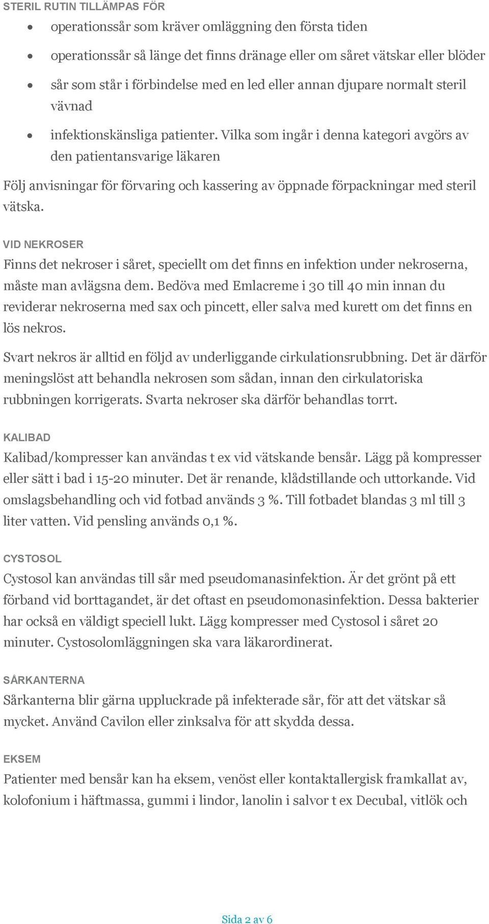 Vilka som ingår i denna kategori avgörs av den patientansvarige läkaren Följ anvisningar för förvaring och kassering av öppnade förpackningar med steril vätska.