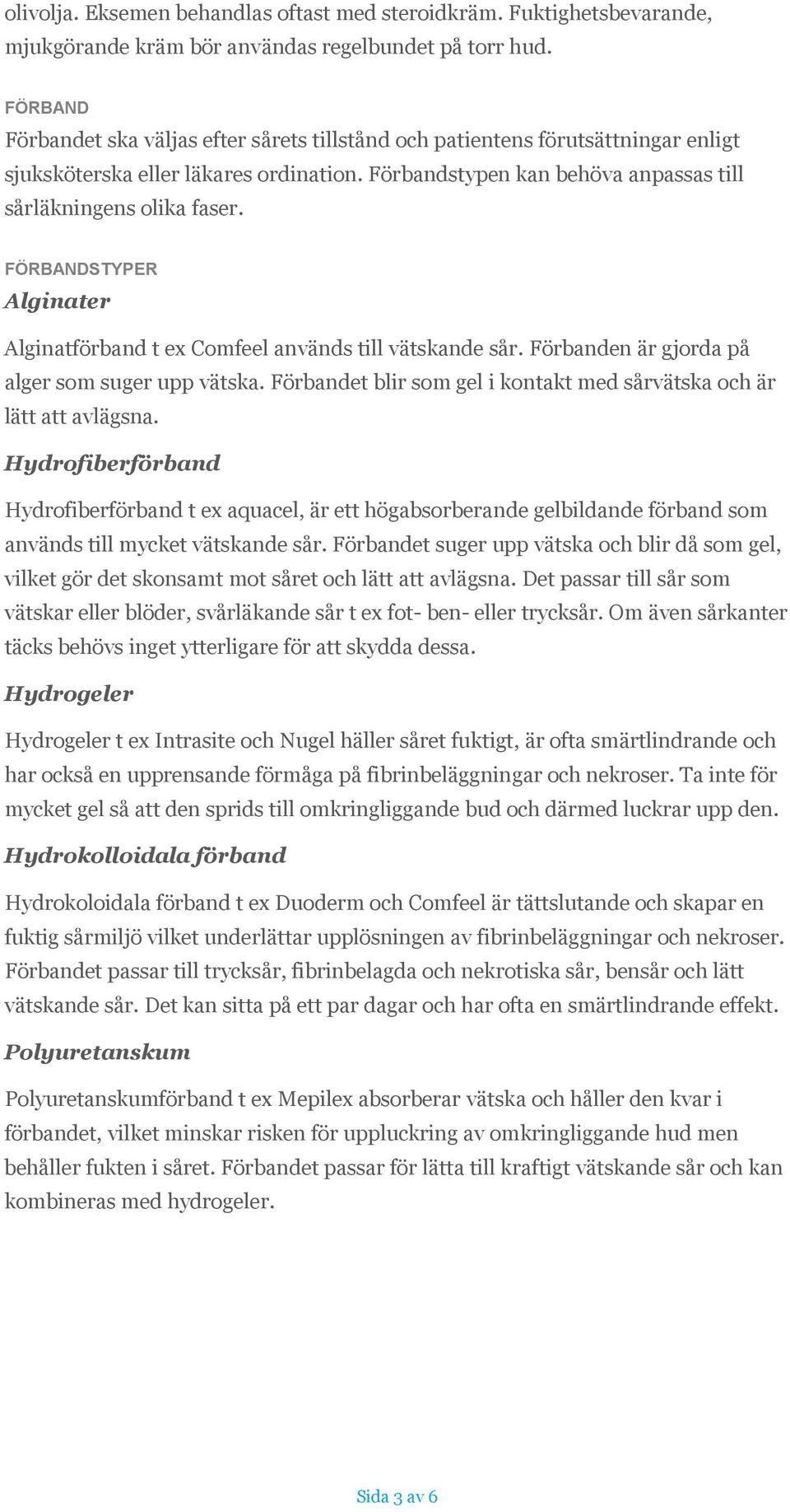 FÖRBANDSTYPER Alginater Alginatförband t ex Comfeel används till vätskande sår. Förbanden är gjorda på alger som suger upp vätska.