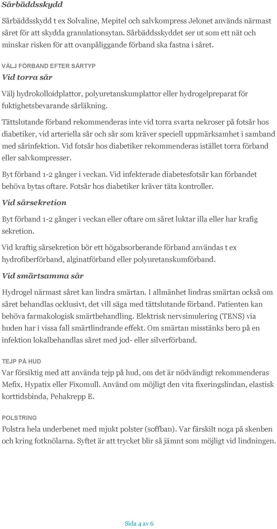 VÄLJ FÖRBAND EFTER SÅRTYP Vid torra sår Välj hydrokolloidplattor, polyuretanskumplattor eller hydrogelpreparat för fuktighetsbevarande sårläkning.