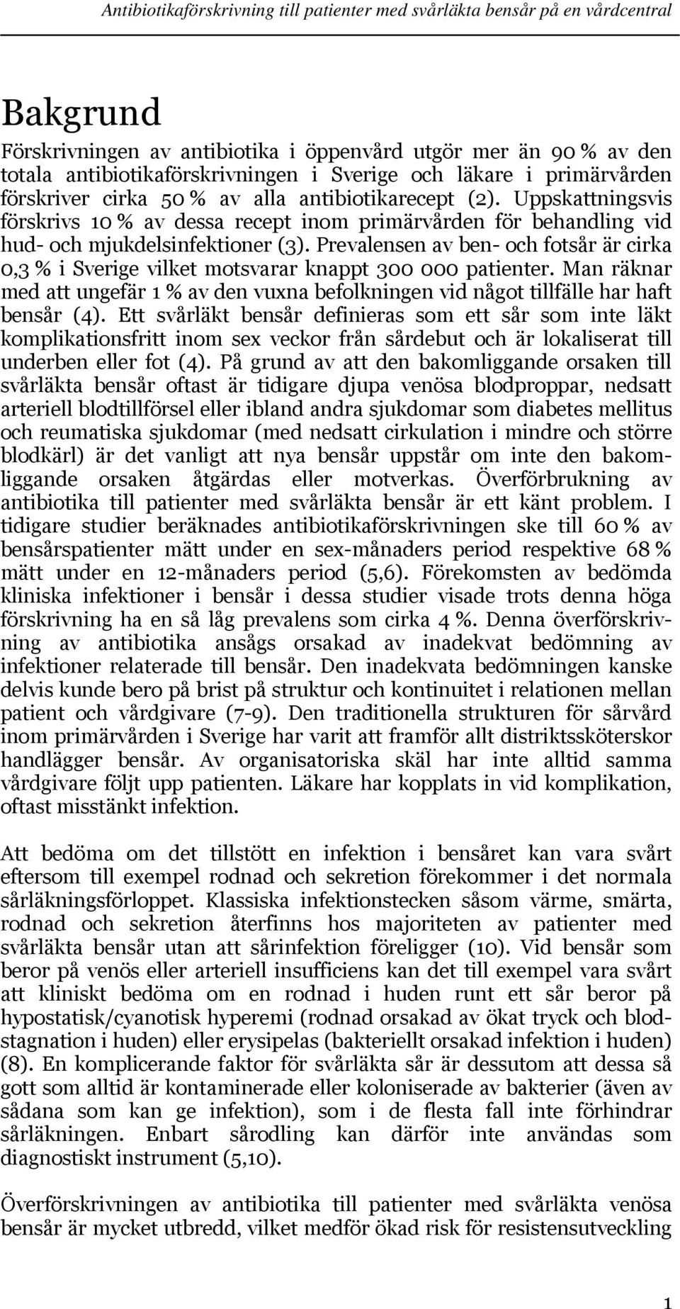 Prevalensen av ben- och fotsår är cirka 0,3 % i Sverige vilket motsvarar knappt 300 000 patienter. Man räknar med att ungefär 1 % av den vuxna befolkningen vid något tillfälle har haft bensår (4).