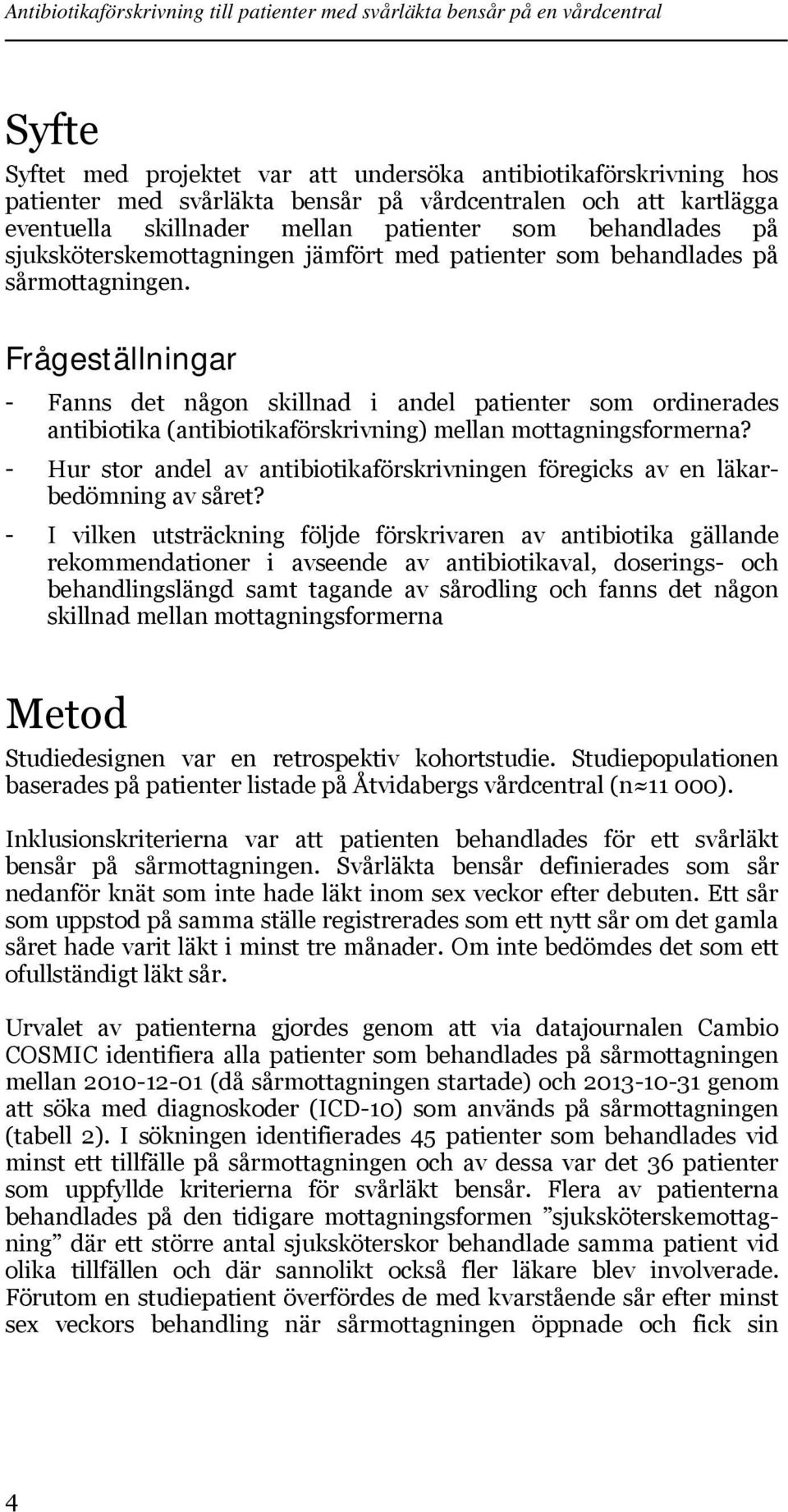 Frågeställningar Fanns det någon skillnad i andel patienter som ordinerades antibiotika (antibiotikaförskrivning) mellan mottagningsformerna?