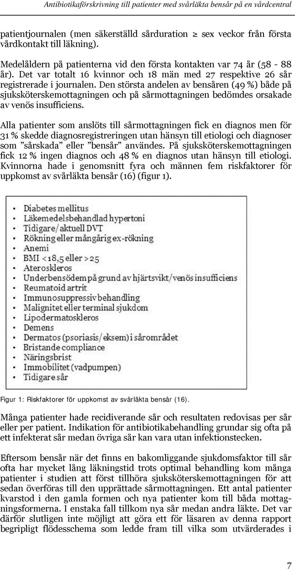 Den största andelen av bensåren (49 %) både på sjuksköterskemottagningen och på sårmottagningen bedömdes orsakade av venös insufficiens.