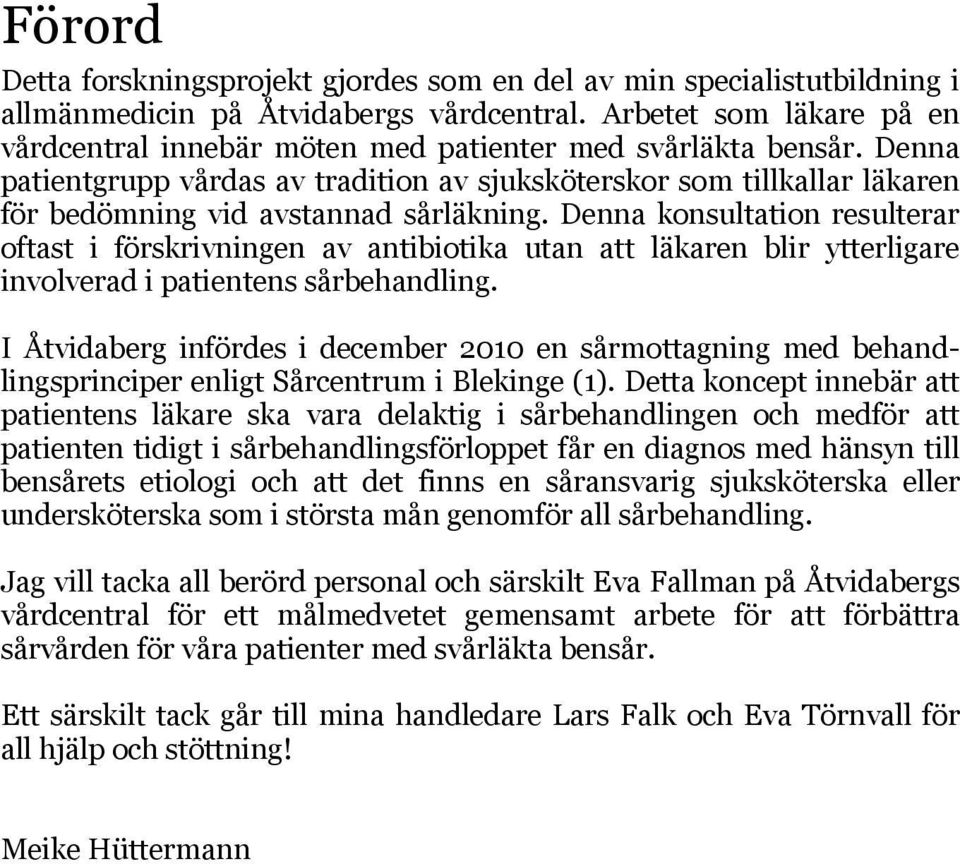 Denna patientgrupp vårdas av tradition av sjuksköterskor som tillkallar läkaren för bedömning vid avstannad sårläkning.