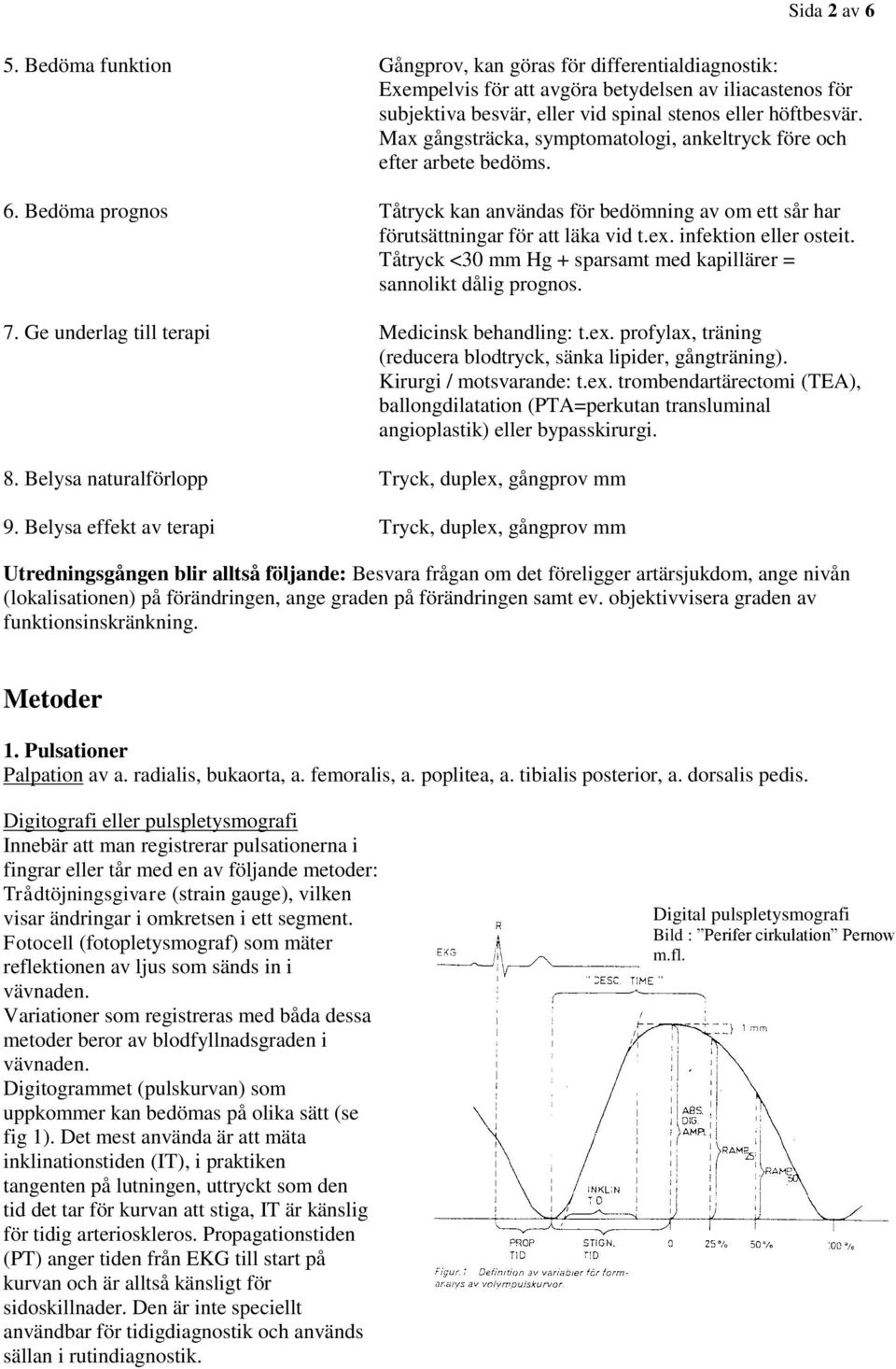 infektion eller osteit. Tåtryck <30 mm Hg + sparsamt med kapillärer = sannolikt dålig prognos. 7. Ge underlag till terapi Medicinsk behandling: t.ex.