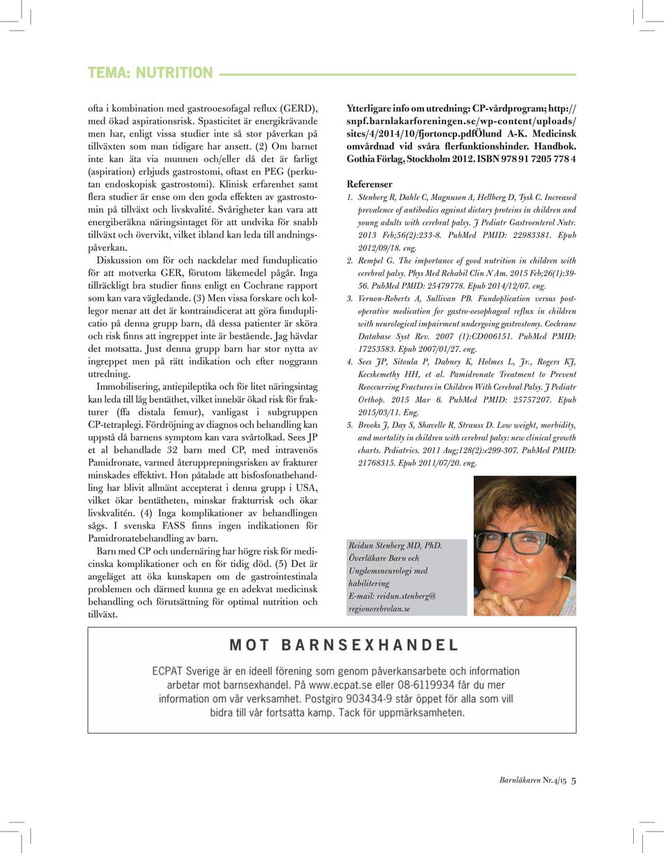 (2) Om barnet inte kan äta via munnen och/eller då det är farligt (aspiration) erbjuds gastrostomi, oftast en PEG (perkutan endoskopisk gastrostomi).