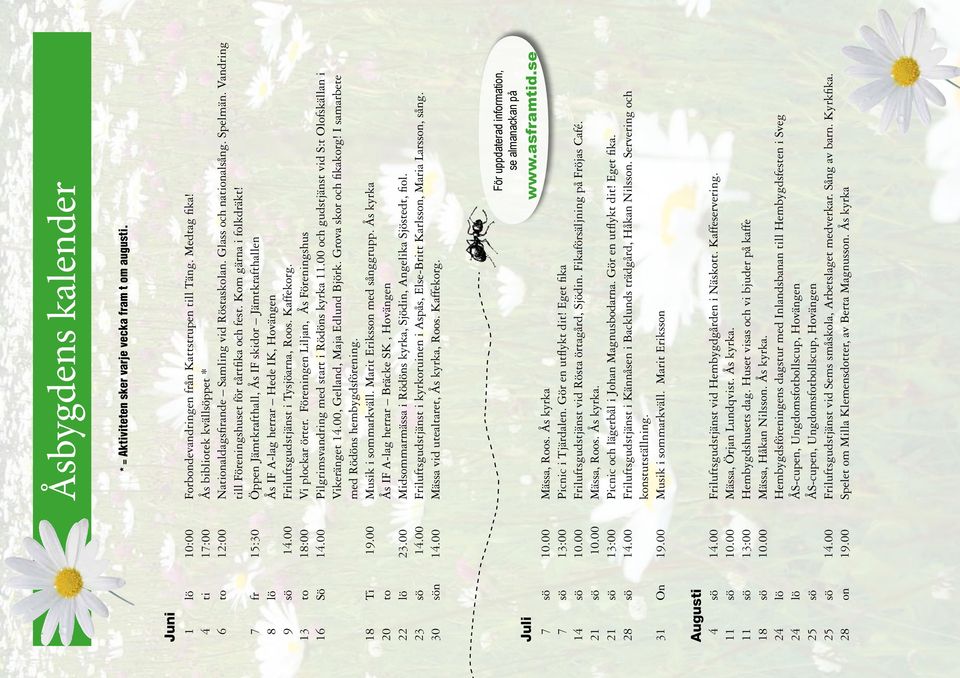 Kom gärna i folkdräkt! 7 fr 15:30 Öppen Jämtkrafthall, Ås IF skidor Jämtkrafthallen 8 lö Ås IF A-lag herrar Hede IK, Hovängen 9 sö 14.00 Friluftsgudstjänst i Tysjöarna, Roos. Kaffekorg.