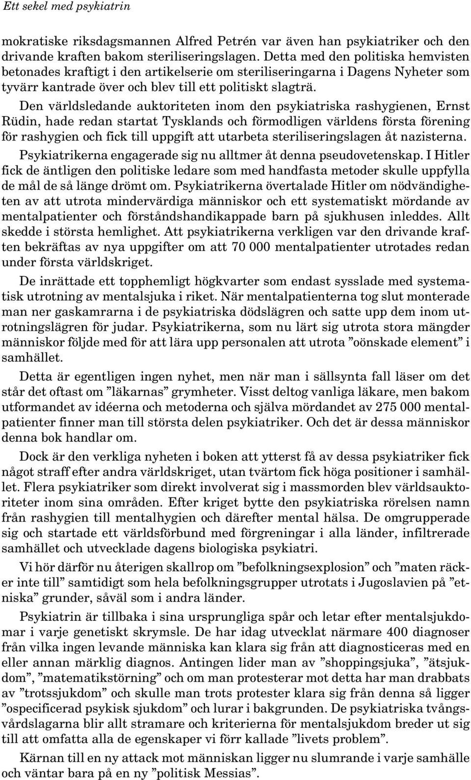 Den världsledande auktoriteten inom den psykiatriska rashygienen, Ernst Rüdin, hade redan startat Tysklands och förmodligen världens första förening för rashygien och fick till uppgift att utarbeta