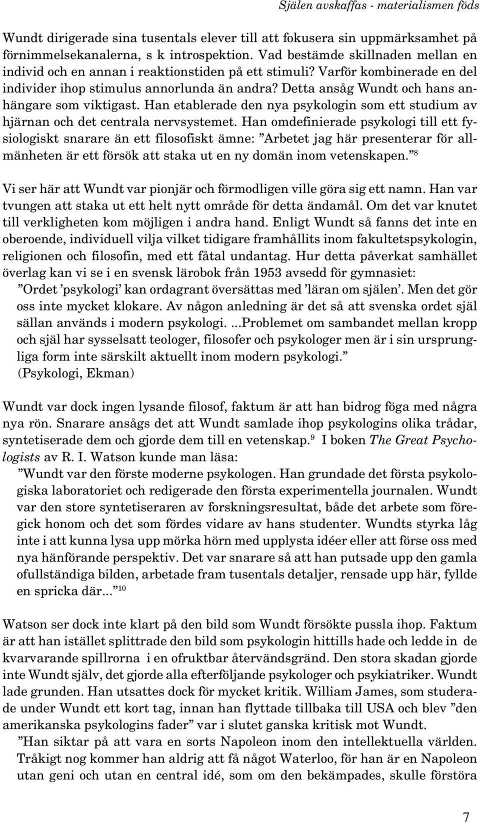 Detta ansåg Wundt och hans anhängare som viktigast. Han etablerade den nya psykologin som ett studium av hjärnan och det centrala nervsystemet.