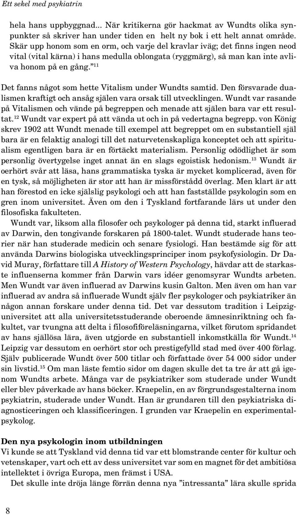 11 Det fanns något som hette Vitalism under Wundts samtid. Den försvarade dualismen kraftigt och ansåg själen vara orsak till utvecklingen.