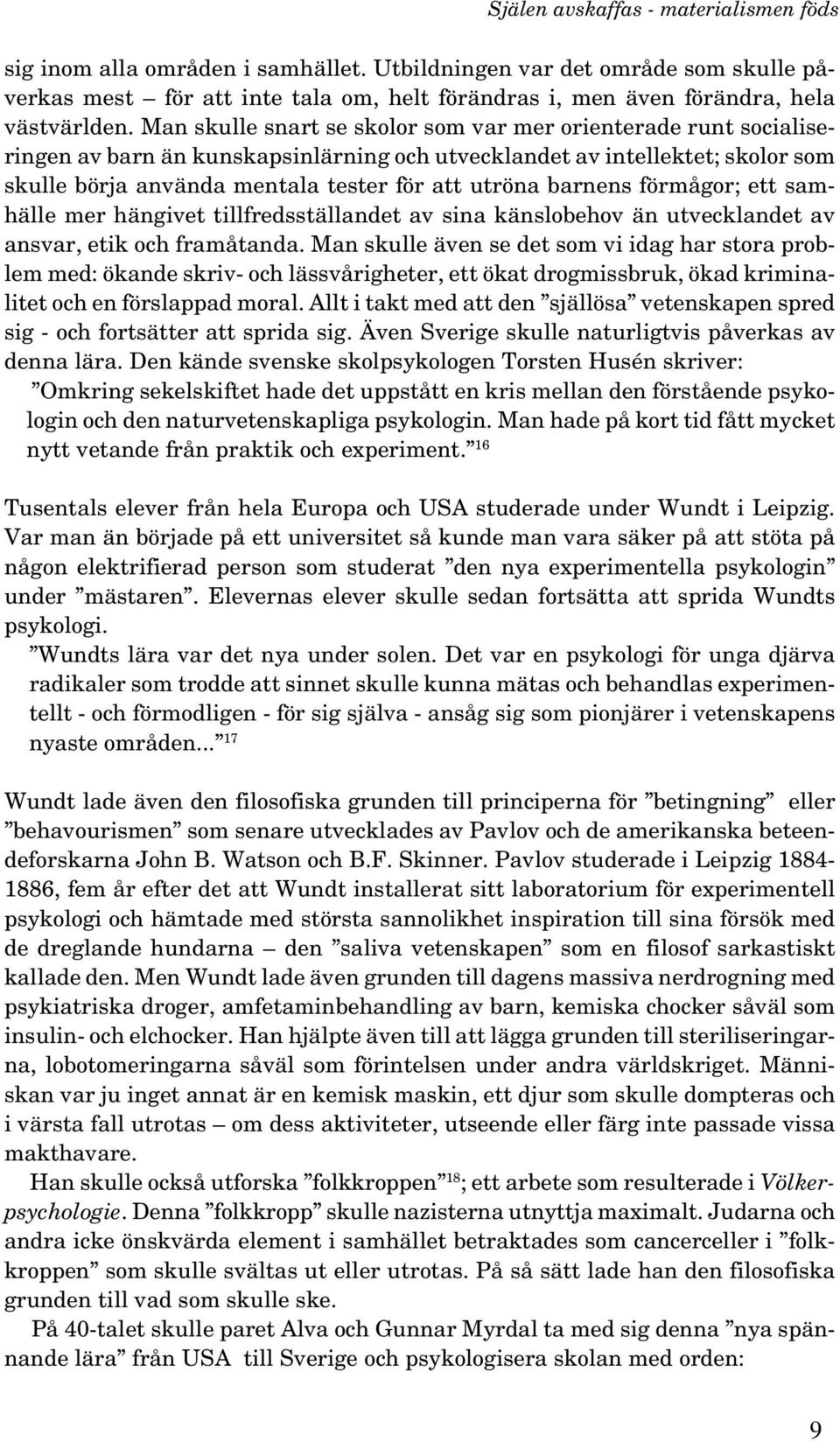 Man skulle snart se skolor som var mer orienterade runt socialiseringen av barn än kunskapsinlärning och utvecklandet av intellektet; skolor som skulle börja använda mentala tester för att utröna