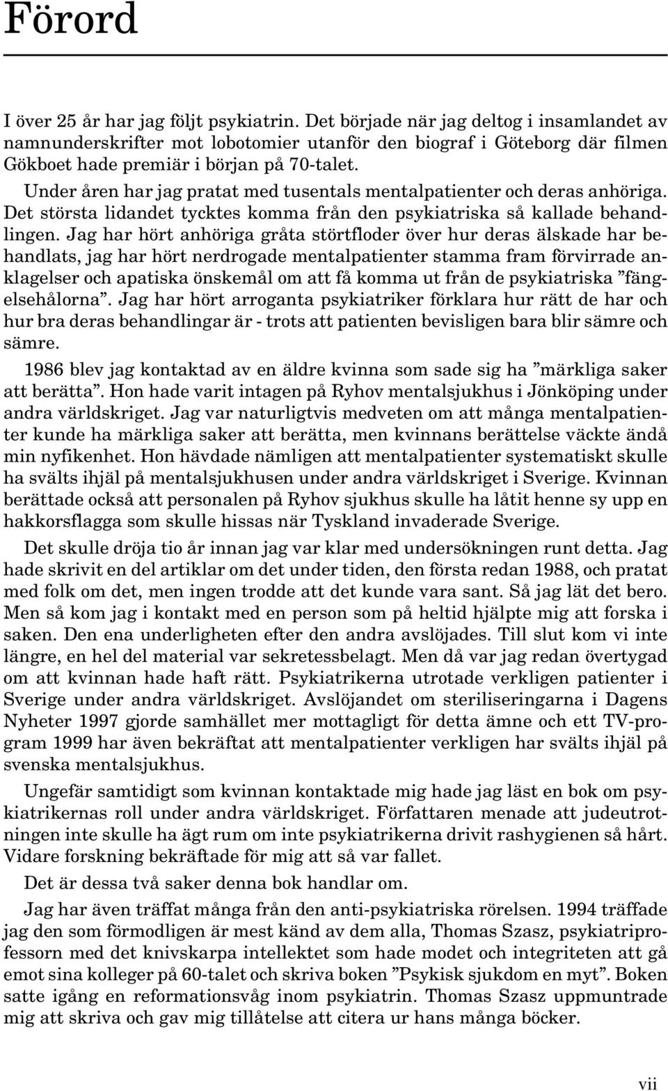 Under åren har jag pratat med tusentals mentalpatienter och deras anhöriga. Det största lidandet tycktes komma från den psykiatriska så kallade behandlingen.