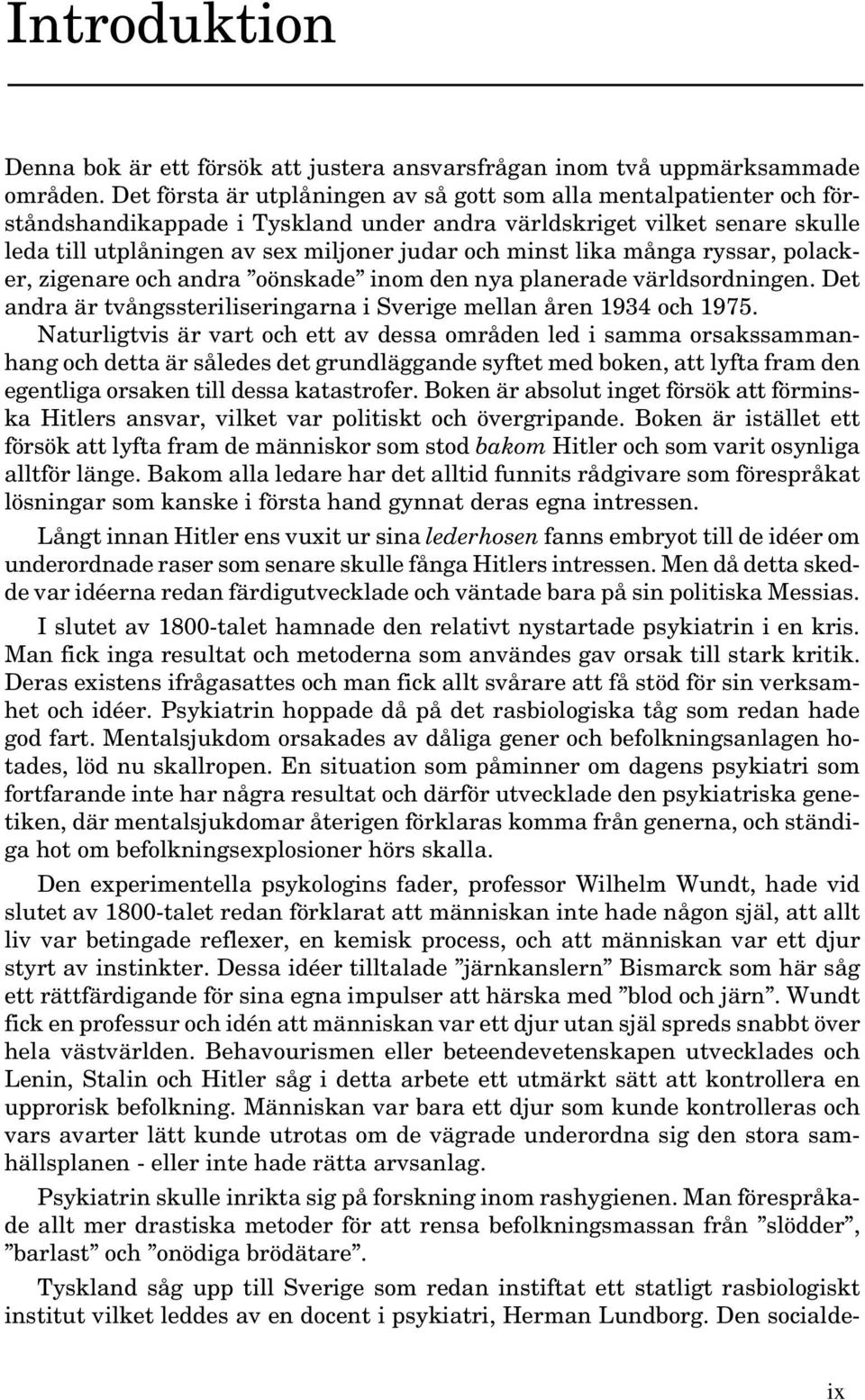 lika många ryssar, polacker, zigenare och andra oönskade inom den nya planerade världsordningen. Det andra är tvångssteriliseringarna i Sverige mellan åren 1934 och 1975.