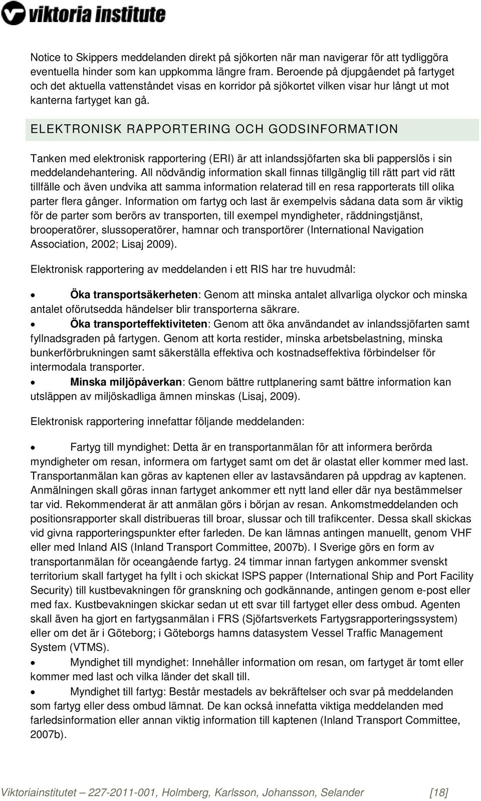 ELEKTRONISK RAPPORTERING OCH GODSINFORMATION Tanken med elektronisk rapportering (ERI) är att inlandssjöfarten ska bli papperslös i sin meddelandehantering.