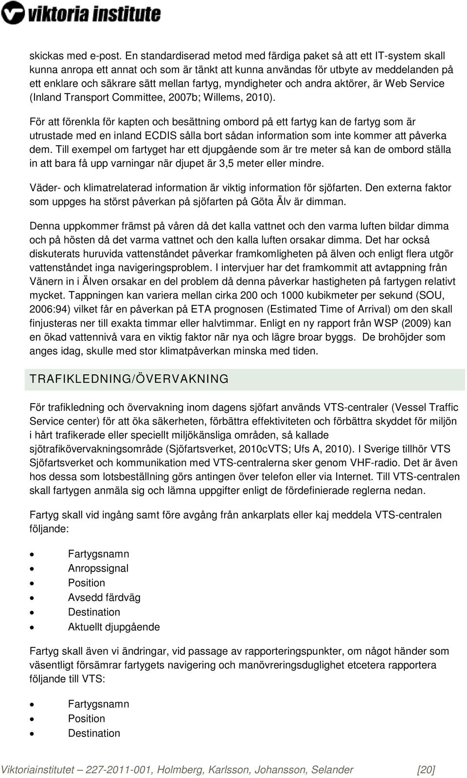 fartyg, myndigheter och andra aktörer, är Web Service (Inland Transport Committee, 2007b; Willems, 2010).