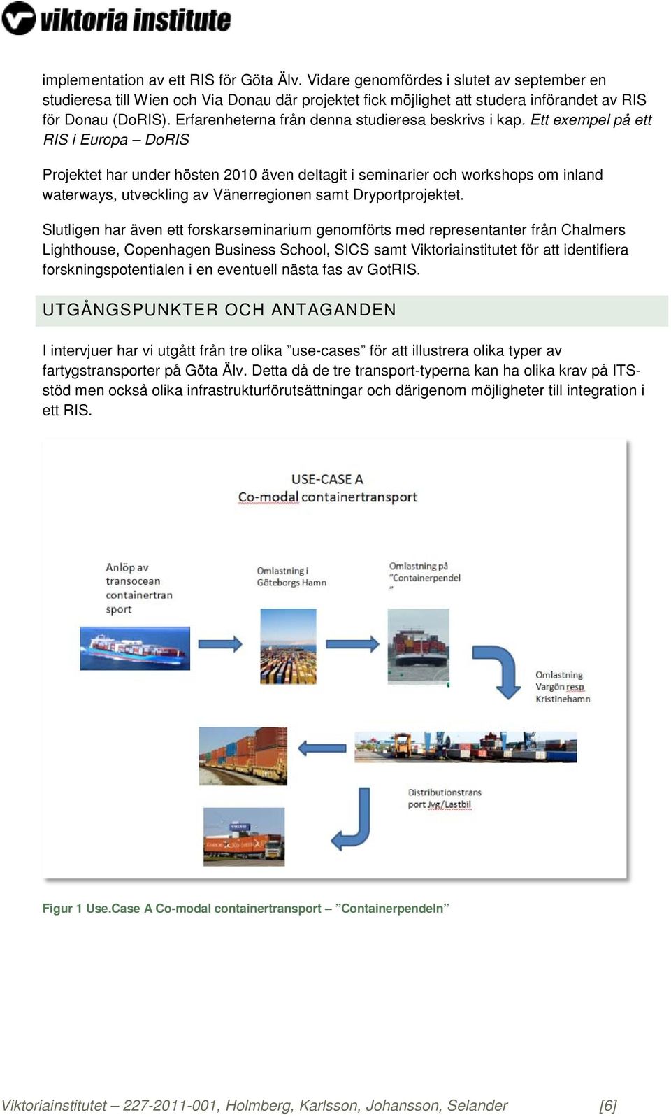 Ett exempel på ett RIS i Europa DoRIS Projektet har under hösten 2010 även deltagit i seminarier och workshops om inland waterways, utveckling av Vänerregionen samt Dryportprojektet.