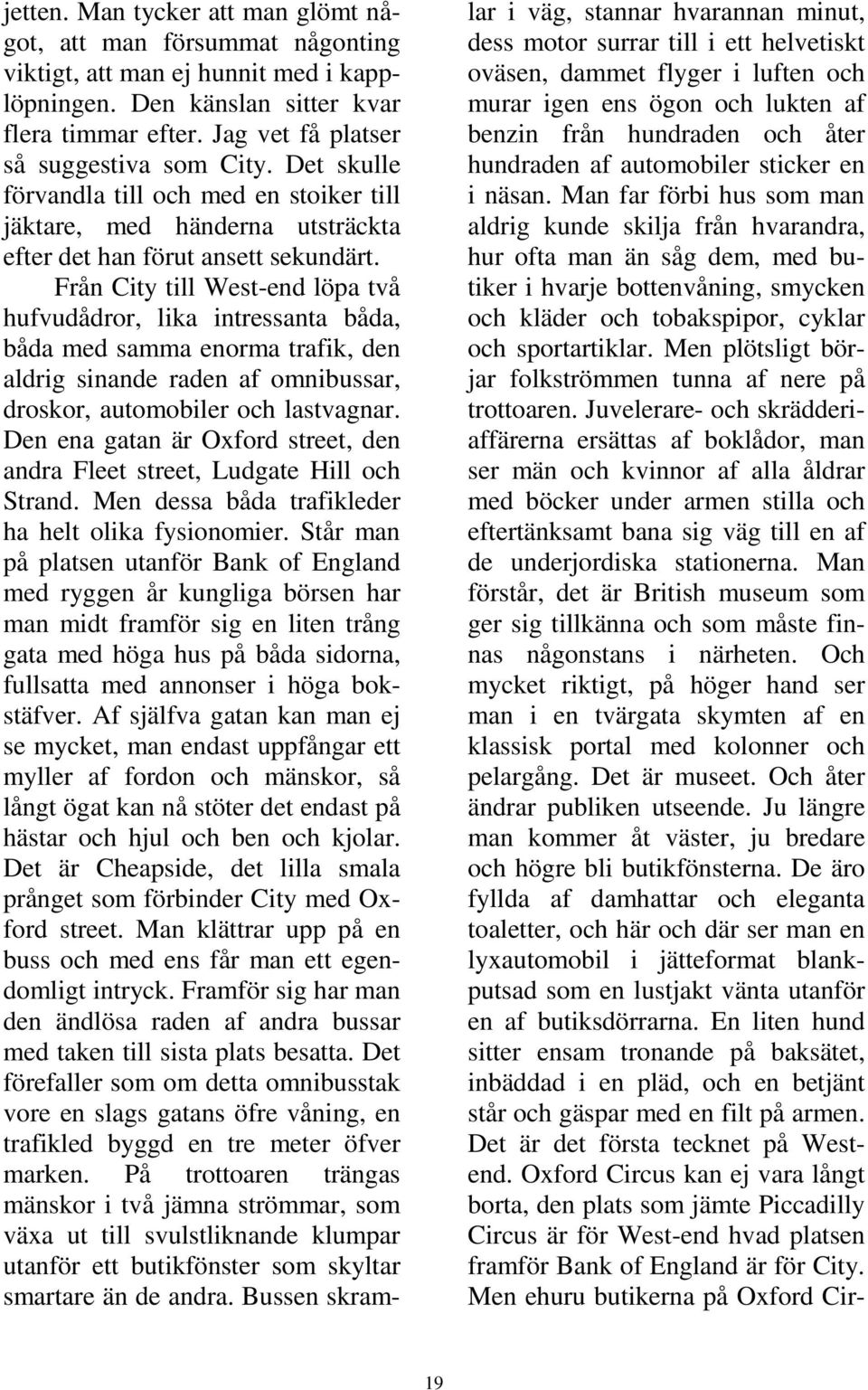 Från City till West-end löpa två hufvudådror, lika intressanta båda, båda med samma enorma trafik, den aldrig sinande raden af omnibussar, droskor, automobiler och lastvagnar.