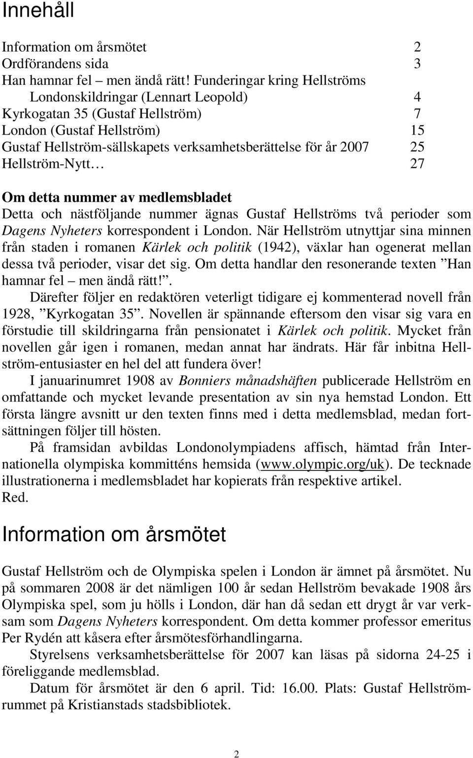 Hellström-Nytt 27 Om detta nummer av medlemsbladet Detta och nästföljande nummer ägnas Gustaf Hellströms två perioder som Dagens Nyheters korrespondent i London.