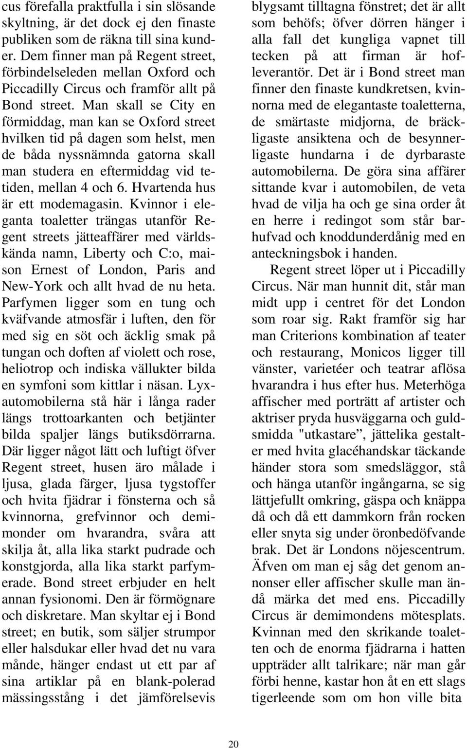 Man skall se City en förmiddag, man kan se Oxford street hvilken tid på dagen som helst, men de båda nyssnämnda gatorna skall man studera en eftermiddag vid tetiden, mellan 4 och 6.