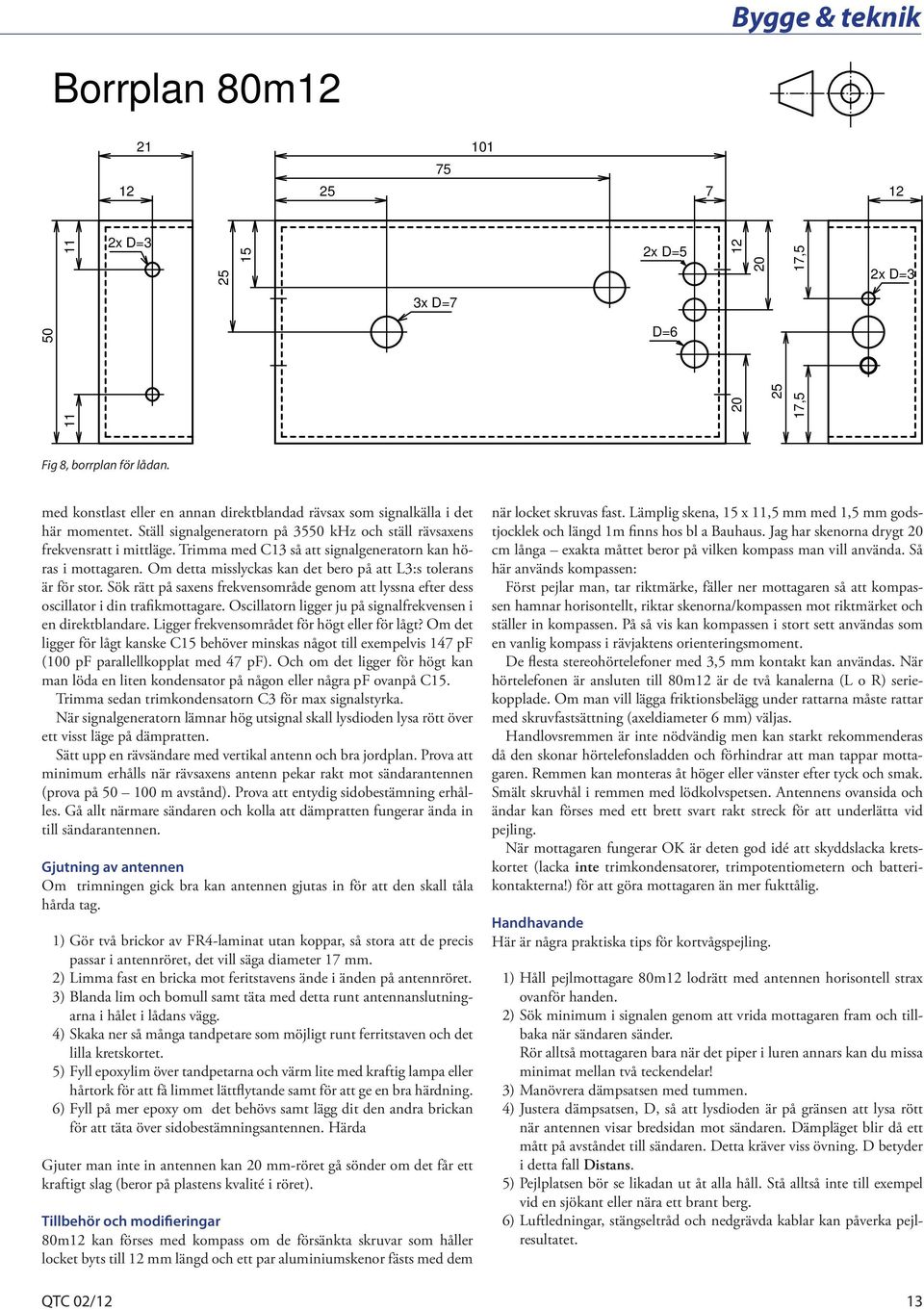 Om detta misslyckas kan det bero på att L3:s tolerans är för stor. Sök rätt på saxens frekvensområde genom att lyssna efter dess oscillator i din trafikmottagare.